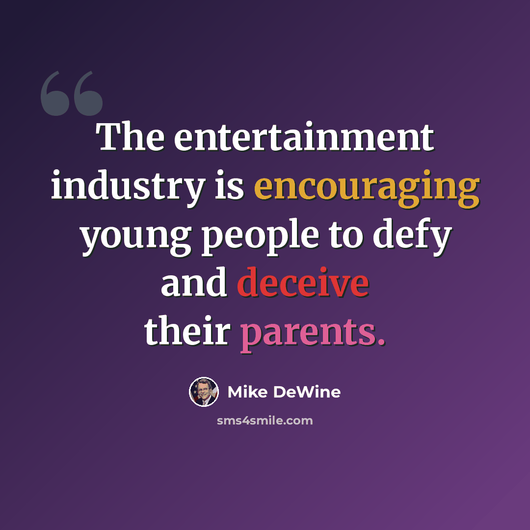 “The entertainment industry is encouraging young people to defy and deceive their parents.” quote by Mike DeWine