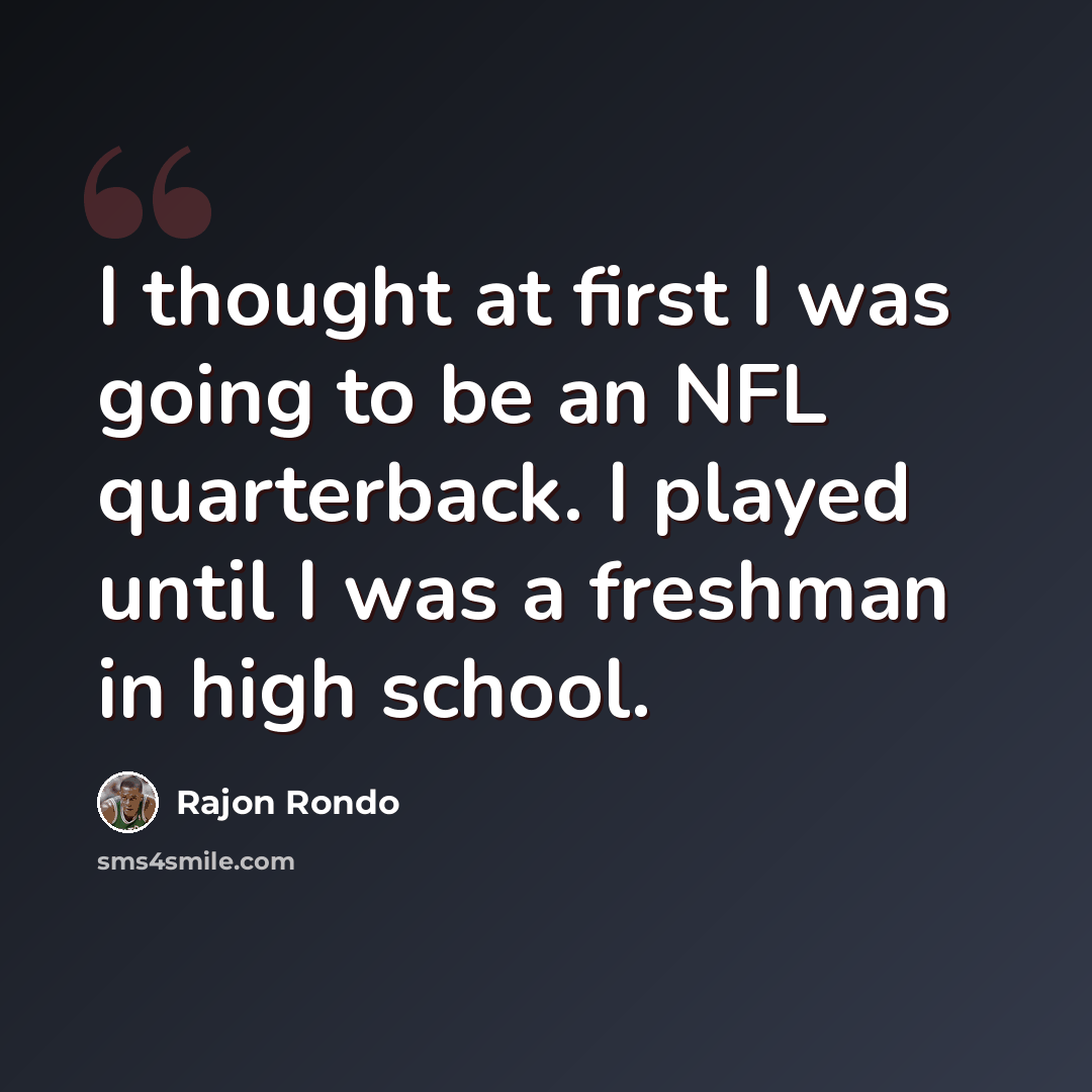 “I thought at first I was going to be an NFL quarterback. I played until I was a freshman in high school.” quote by Rajon Rondo