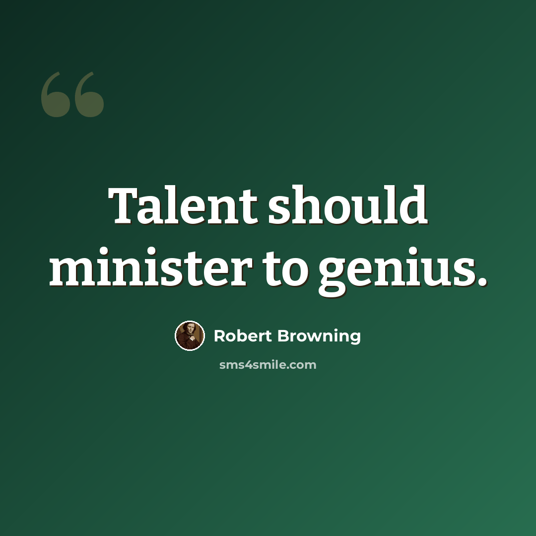 “Talent should minister to genius.” quote by Robert Browning