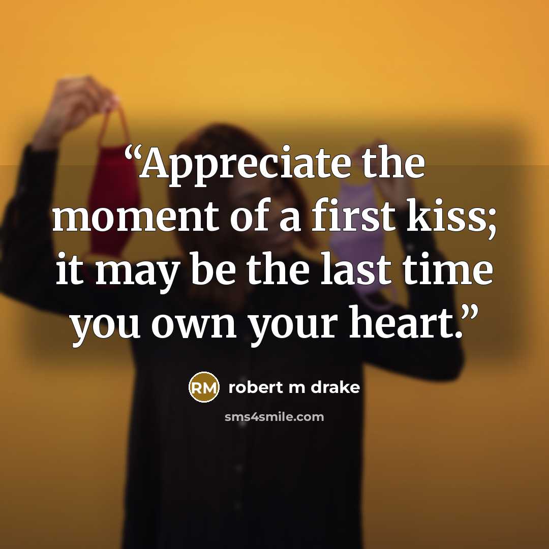 “Appreciate the moment of a first kiss; it may be the last time you own your heart.” quote by robert m drake