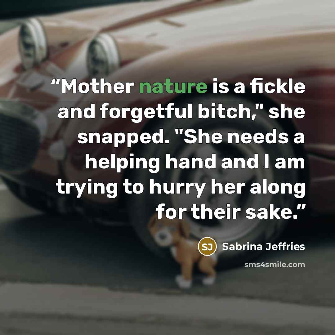 “Mother nature is a fickle and forgetful bitch," she snapped. "She needs a helping hand and I am trying to hurry her along for their sake.” quote by Sabrina Jeffries