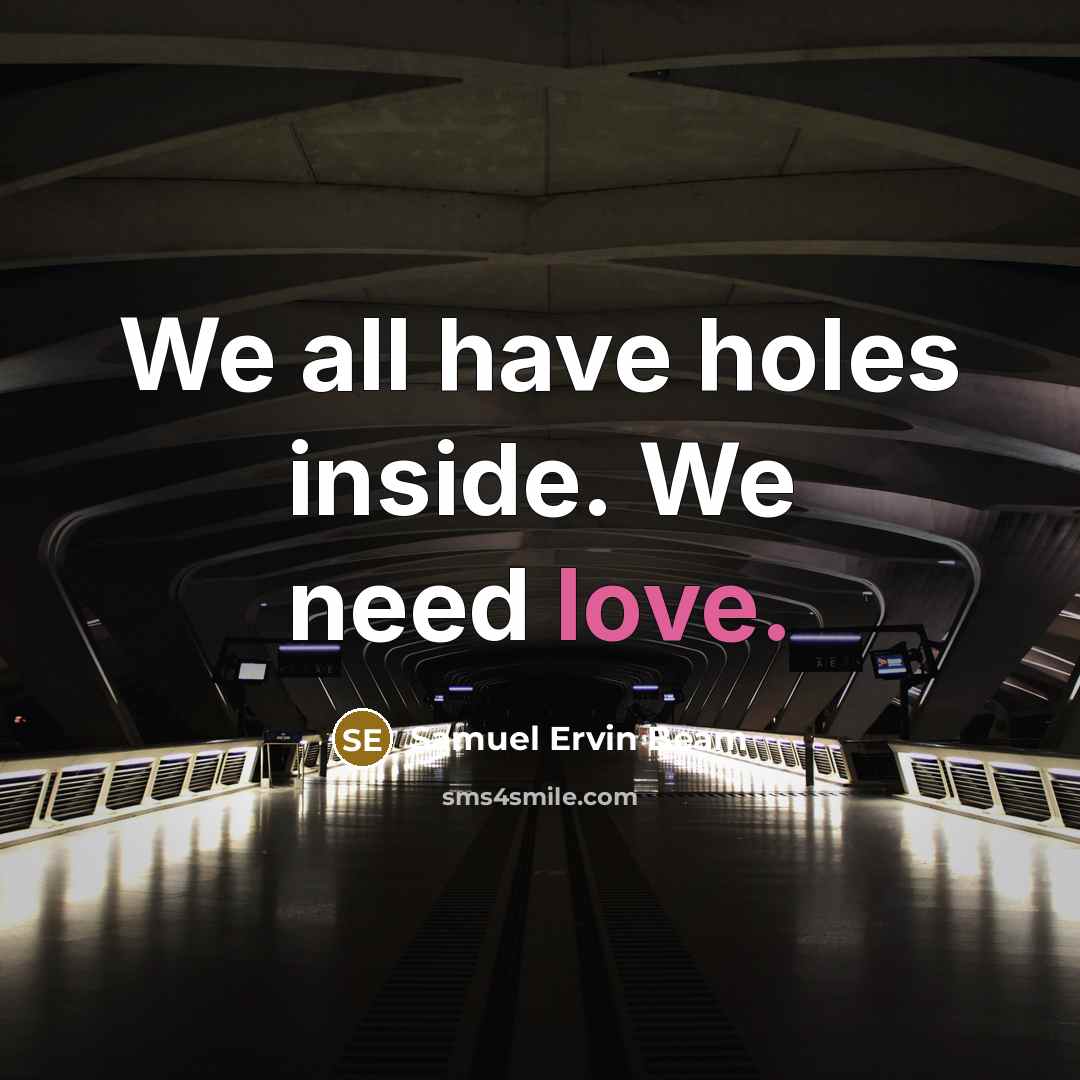 “We all have holes inside. We need love.” quote by Samuel Ervin Beam