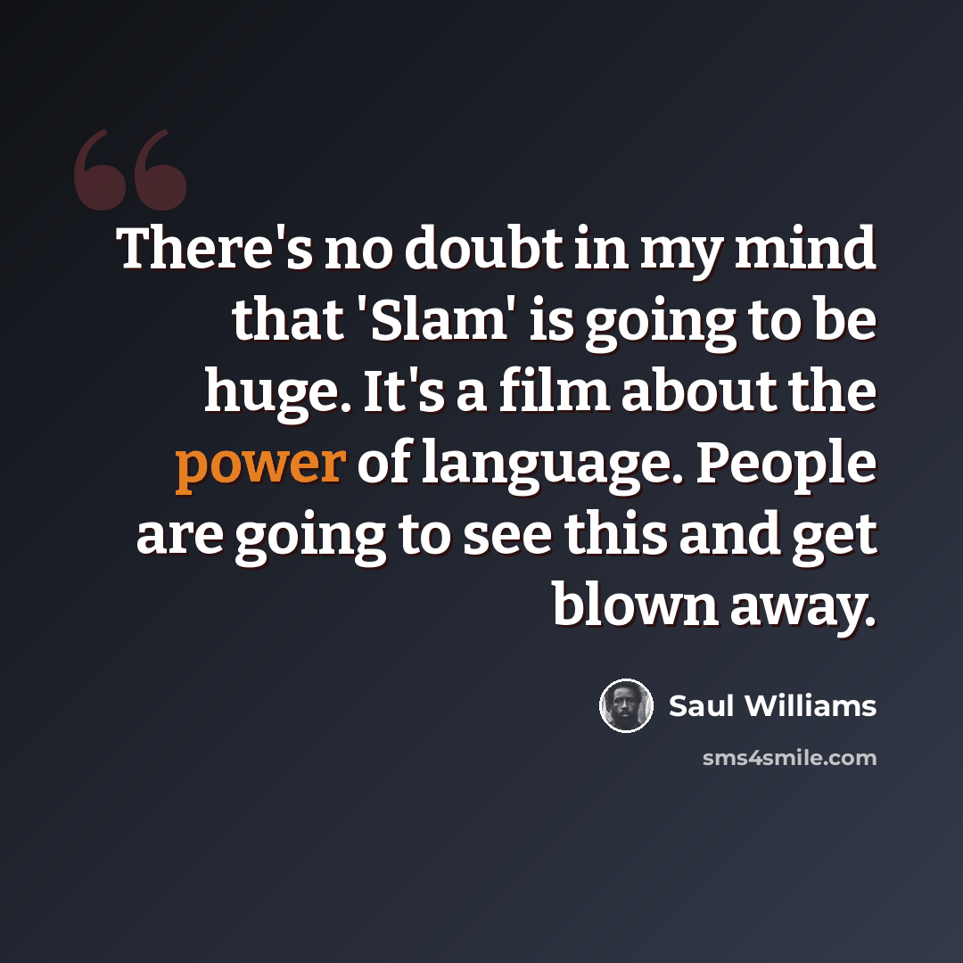 “There's no doubt in my mind that 'Slam' is going to be huge. It's a film about the power of language. People are going to see this and get blown away.” quote by Saul Williams