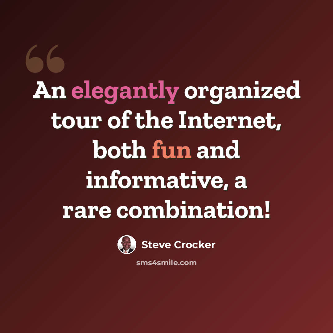 “An elegantly organized tour of the Internet, both fun and informative, a rare combination!” quote by Steve Crocker