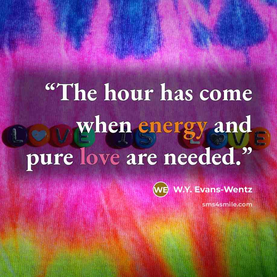 “The hour has come when energy and pure love are needed.” quote by W.Y. Evans-Wentz