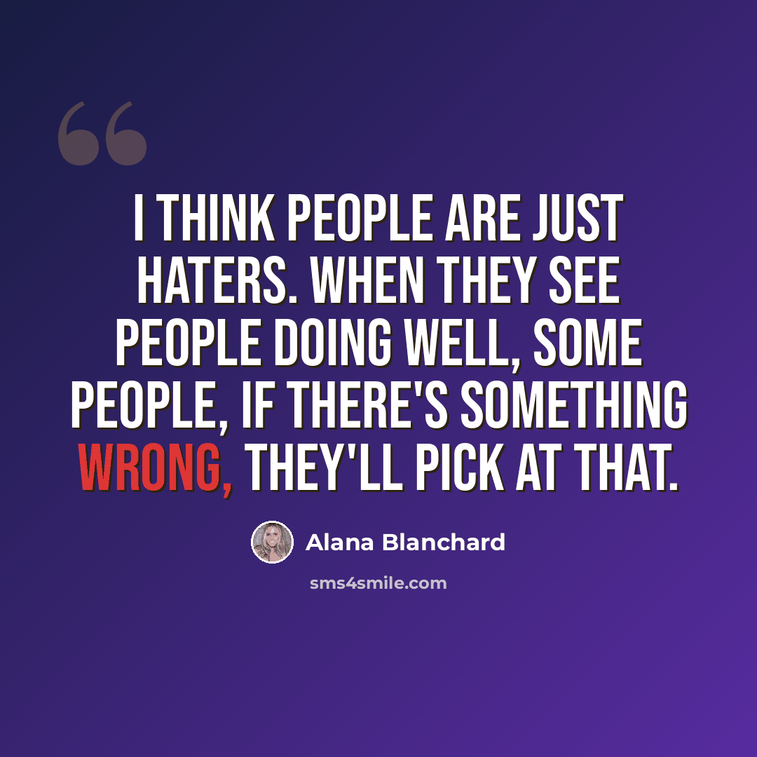 “I think people are just haters. When they see people doing well, some people, if there's something wrong, they'll pick at that.” quote by Alana Blanchard