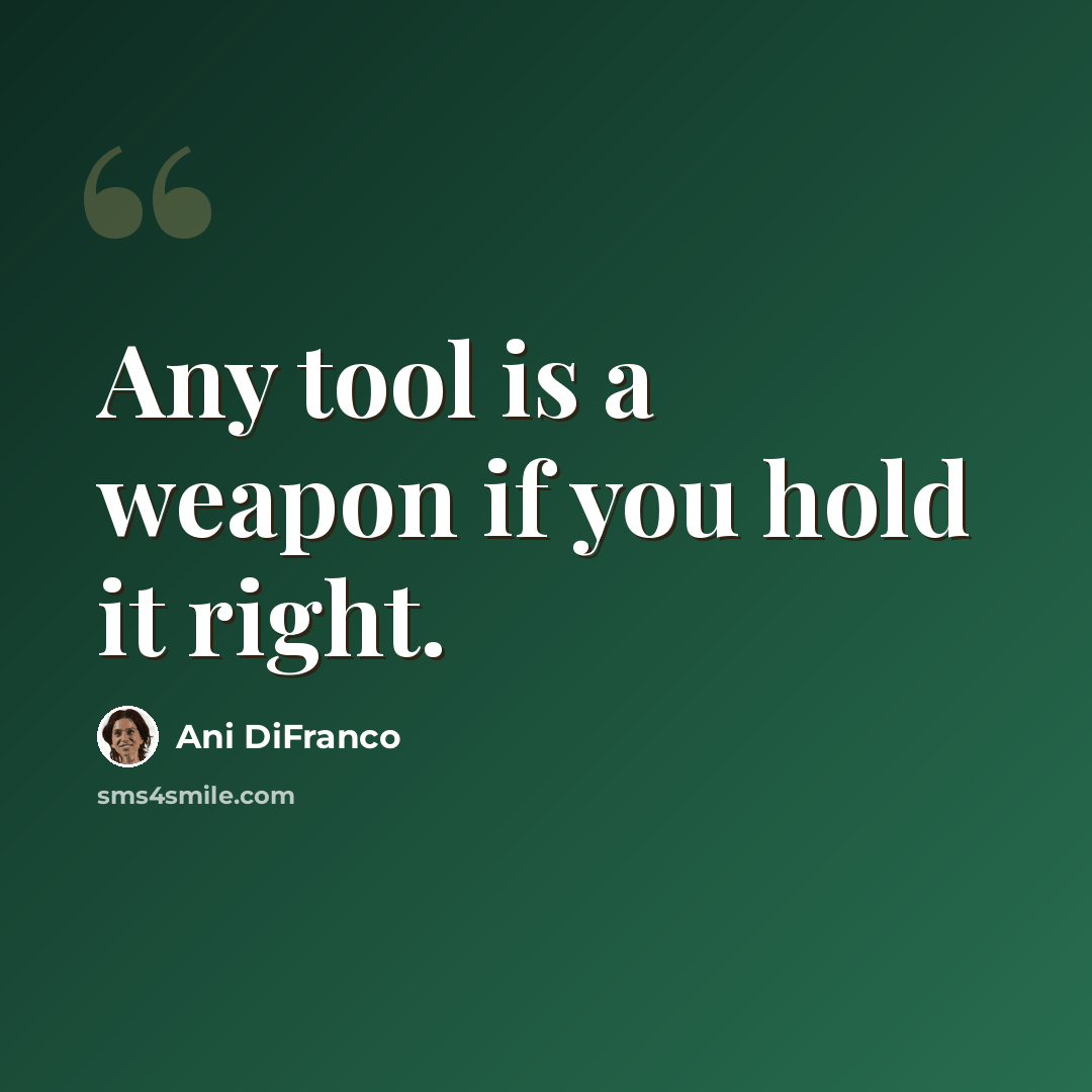 “Any tool is a weapon if you hold it right.” quote by Ani DiFranco