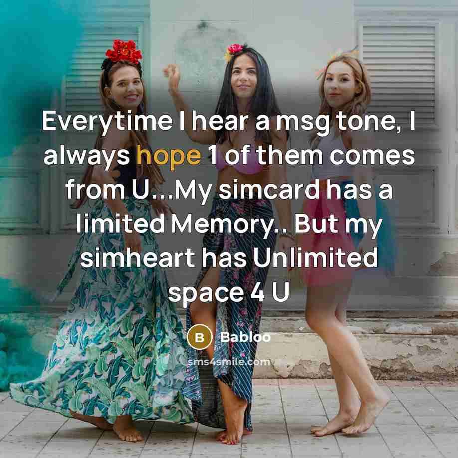 “Everytime I hear a msg tone, I always hope 1 of them comes from U...My simcard has a limited Memory.. But my simheart has Unlimited space 4 U” quote by Babloo