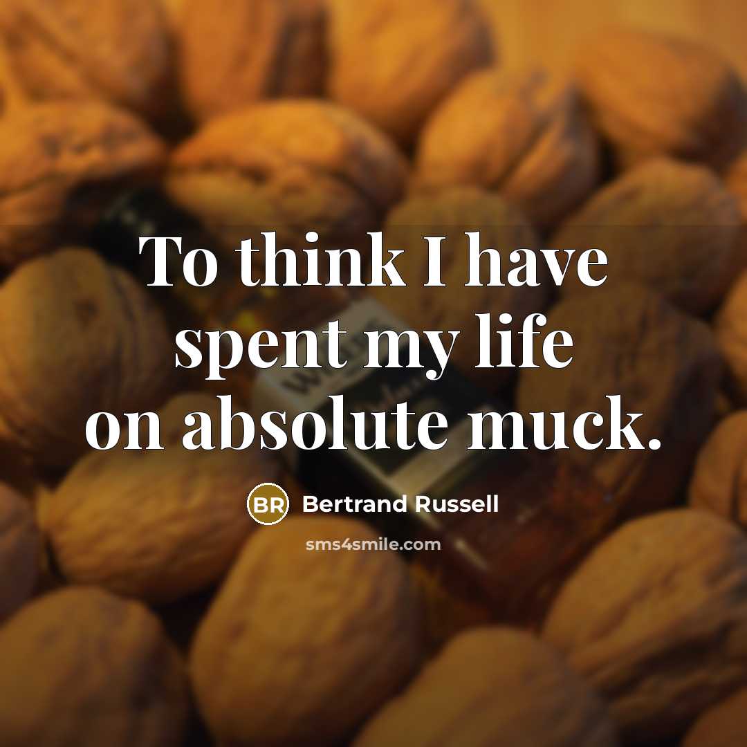 “To think I have spent my life on absolute muck.” quote by Bertrand Russell