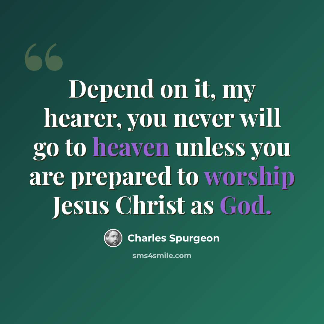 “Depend on it, my hearer, you never will go to heaven unless you are prepared to worship Jesus Christ as God.” quote by Charles Spurgeon