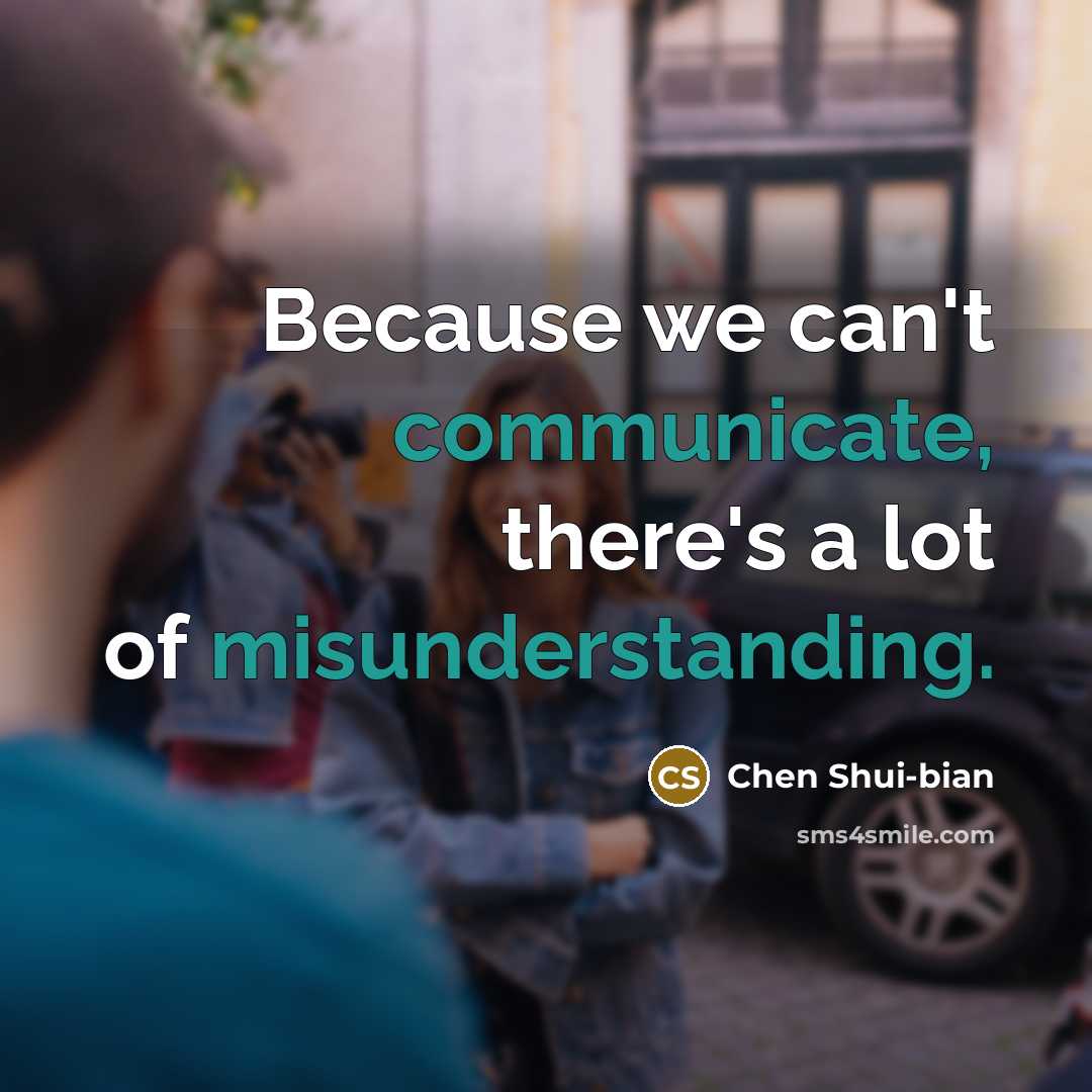 “Because we can't communicate, there's a lot of misunderstanding.” quote by Chen Shui-bian