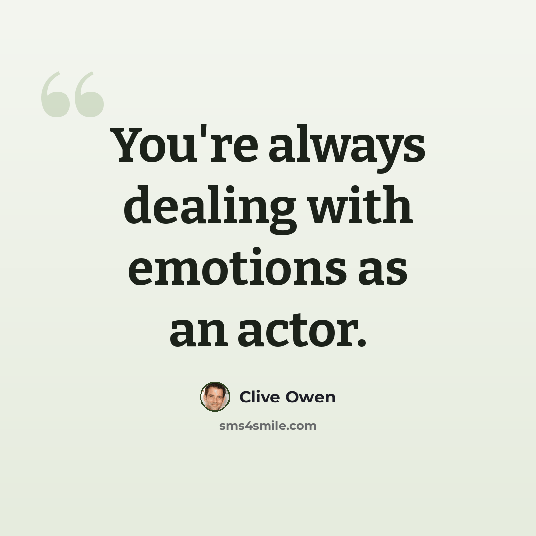 “You're always dealing with emotions as an actor.” quote by Clive Owen