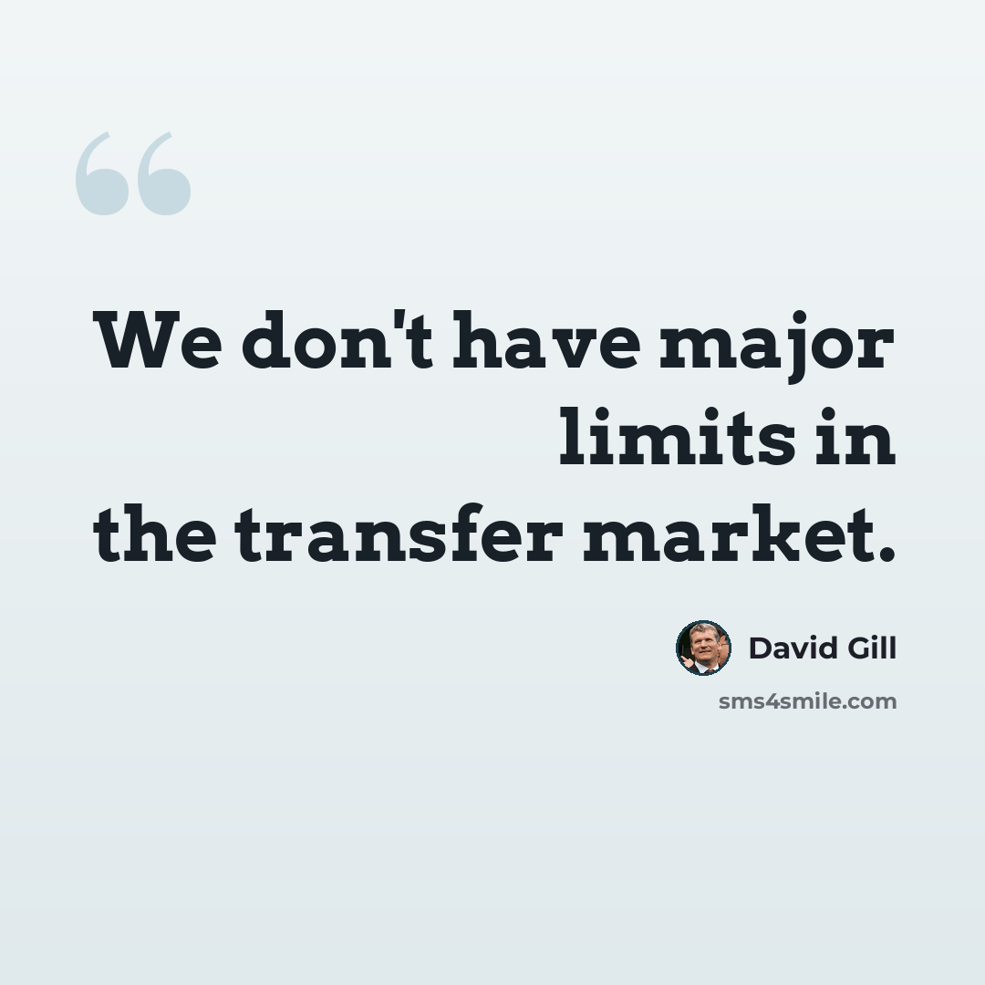 “We don't have major limits in the transfer market.” quote by David Gill