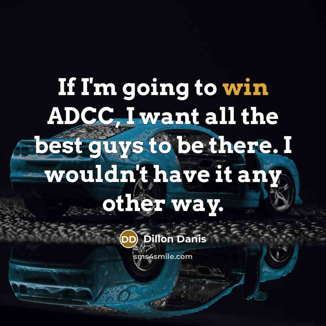 “If I'm going to win ADCC, I want all the best guys to be there. I wouldn't have it any other way.” quote by Dillon Danis