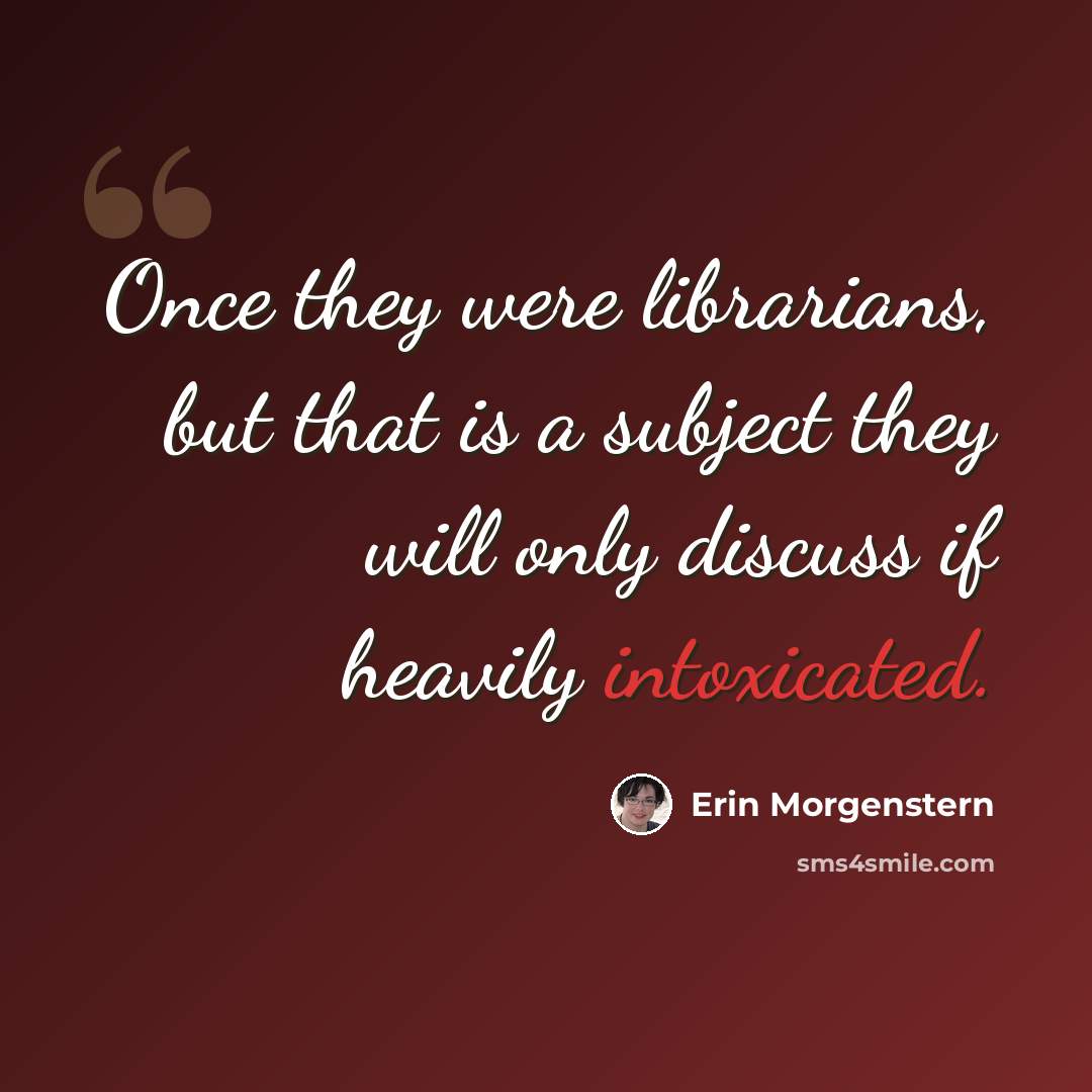 “Once they were librarians, but that is a subject they will only discuss if heavily intoxicated.” quote by Erin Morgenstern