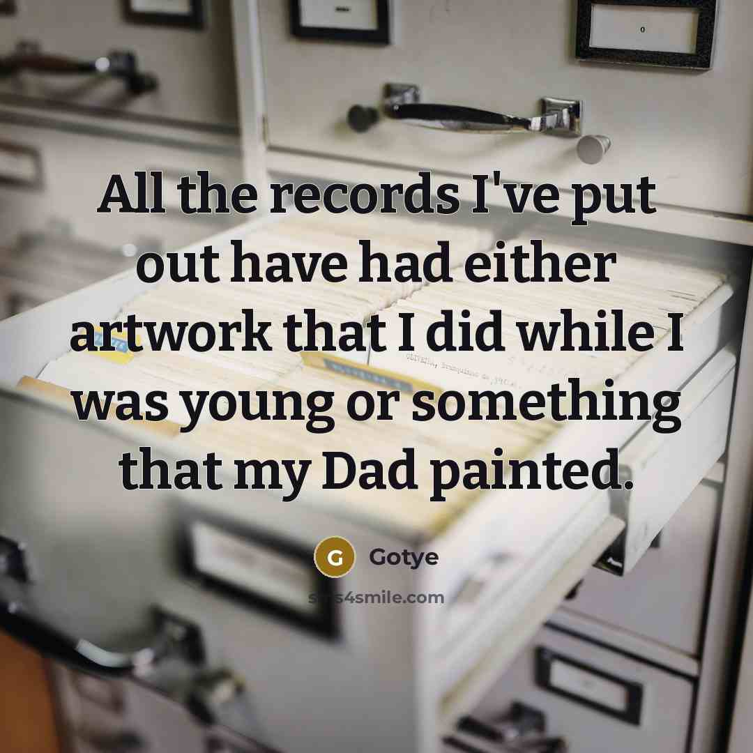 “All the records I've put out have had either artwork that I did while I was young or something that my Dad painted.” quote by Gotye