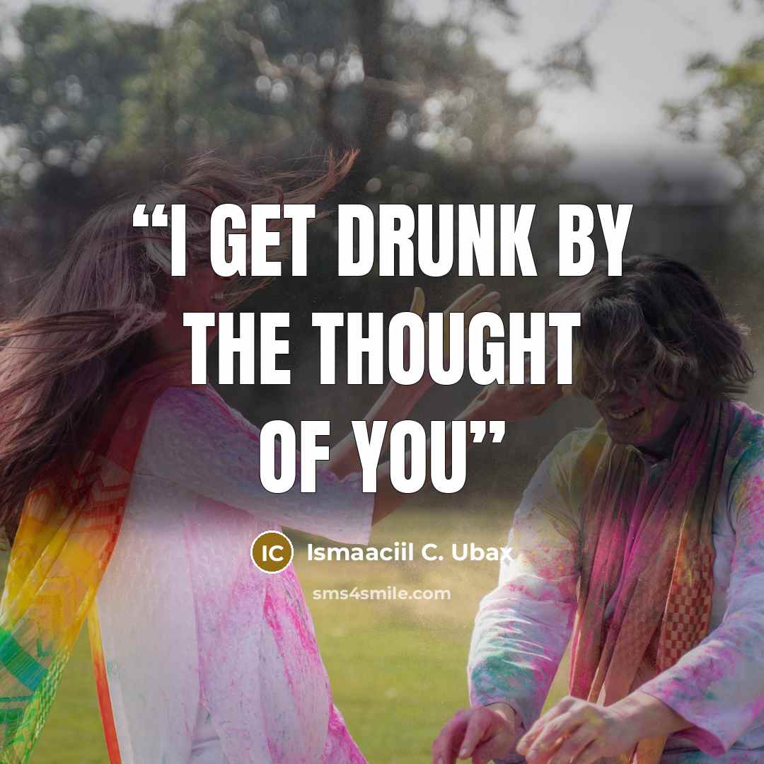 “I get drunk by the thought of you” quote by Ismaaciil C. Ubax