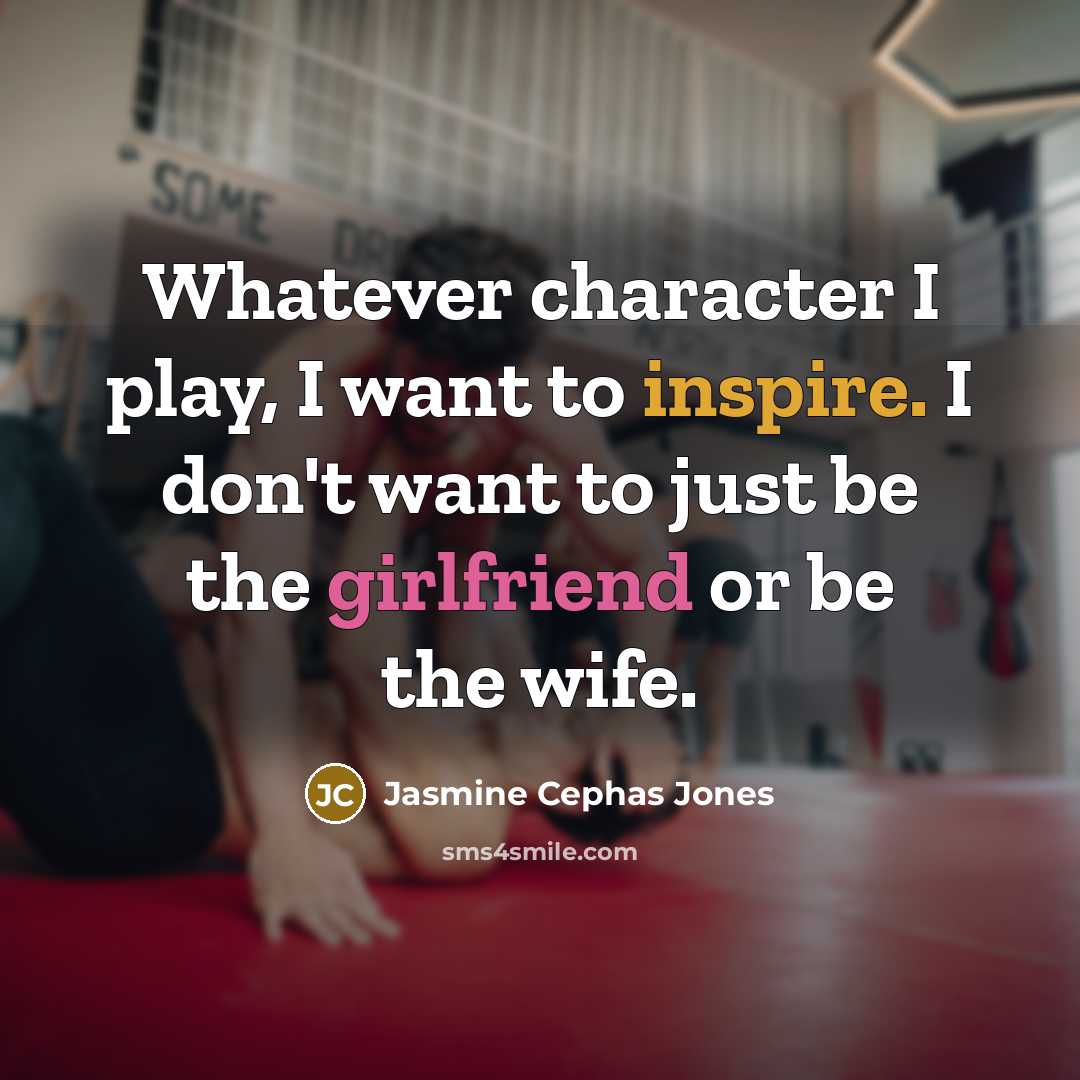 “Whatever character I play, I want to inspire. I don't want to just be the girlfriend or be the wife.” quote by Jasmine Cephas Jones