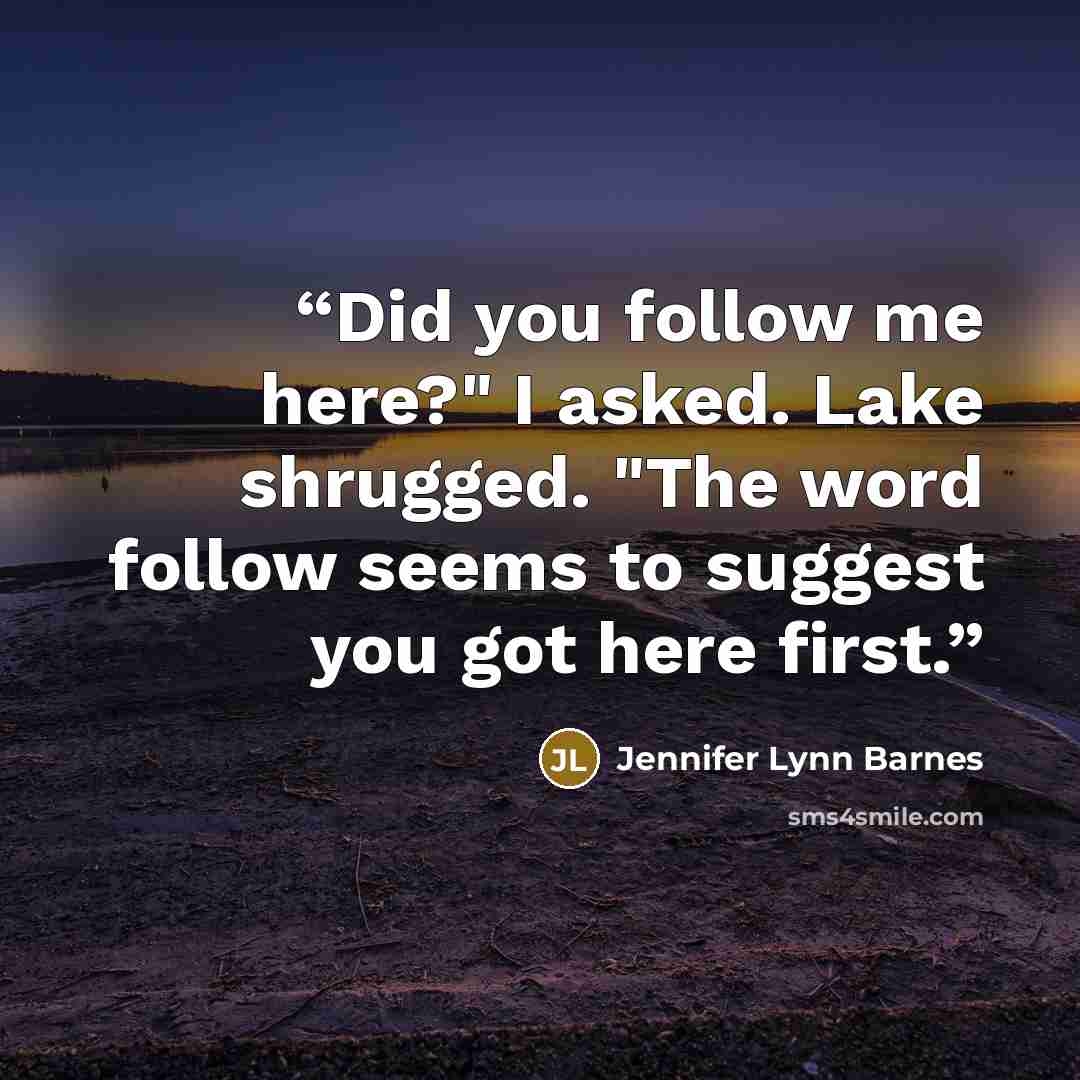 “Did you follow me here?" I asked. Lake shrugged. "The word follow seems to suggest you got here first.” quote by Jennifer Lynn Barnes