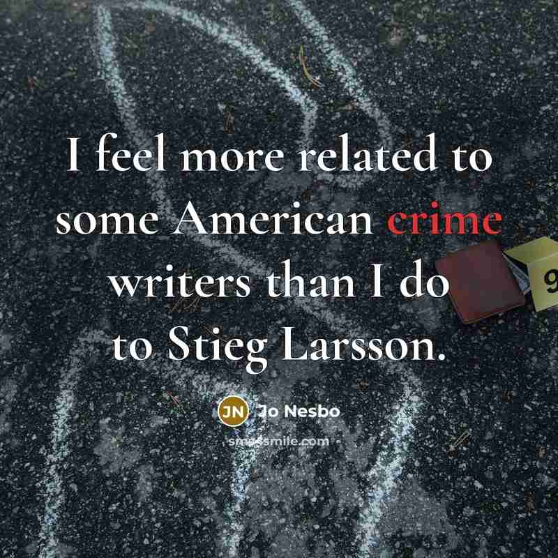 “I feel more related to some American crime writers than I do to Stieg Larsson.” quote by Jo Nesbo