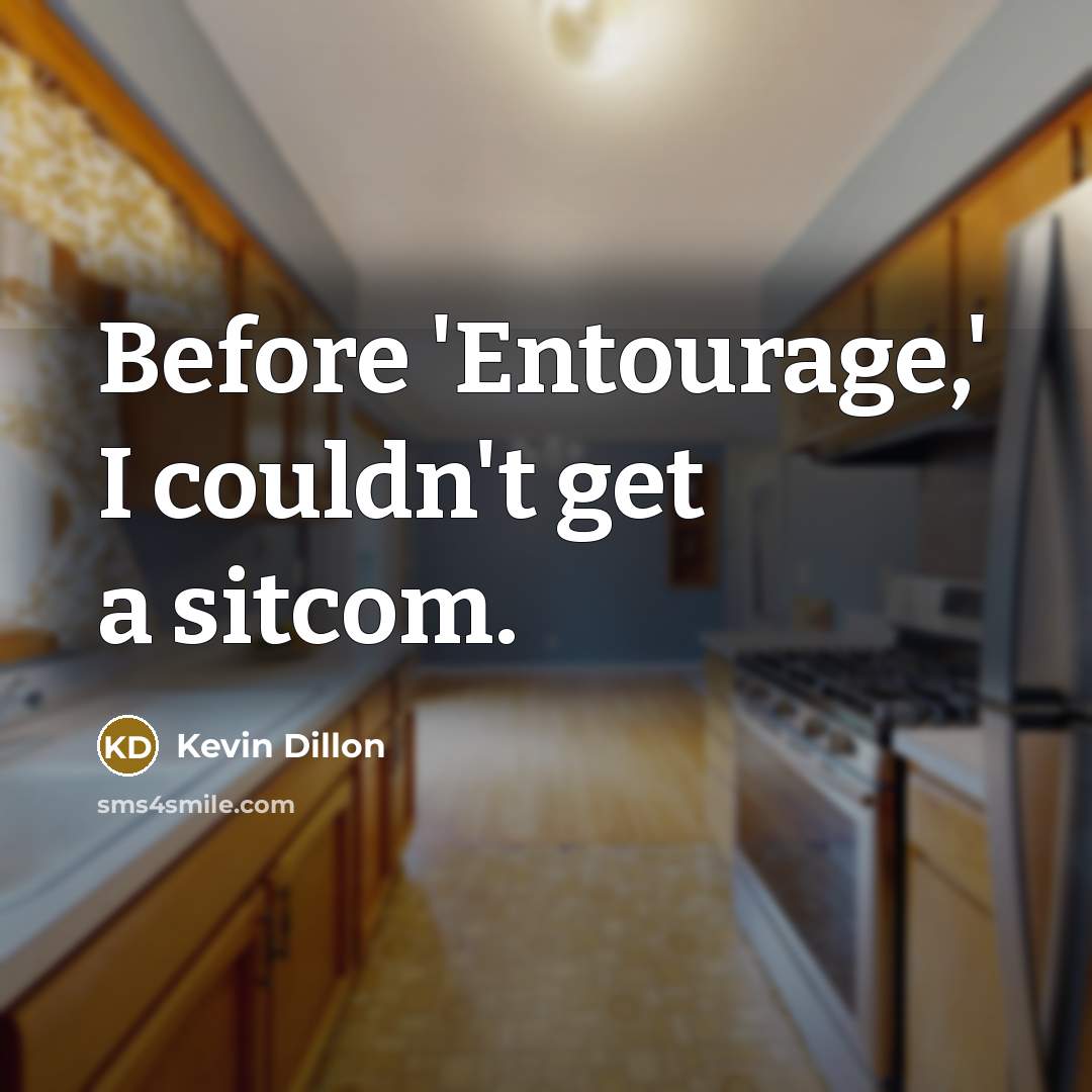 “Before 'Entourage,' I couldn't get a sitcom.” quote by Kevin Dillon