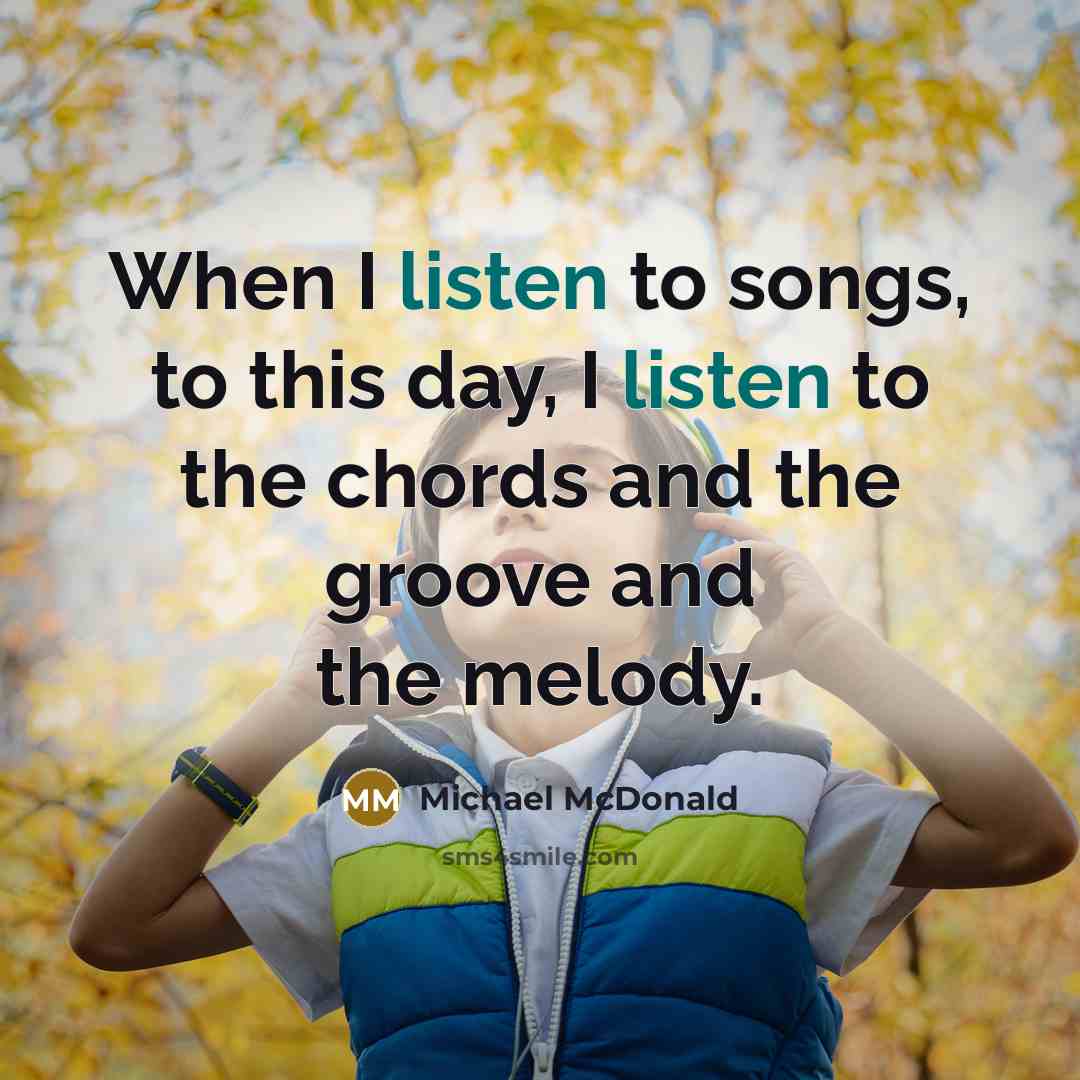 “When I listen to songs, to this day, I listen to the chords and the groove and the melody.” quote by Michael McDonald