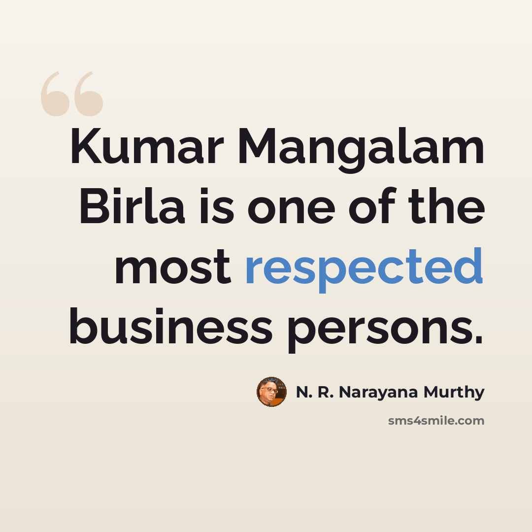 “Kumar Mangalam Birla is one of the most respected business persons.” quote by N. R. Narayana Murthy