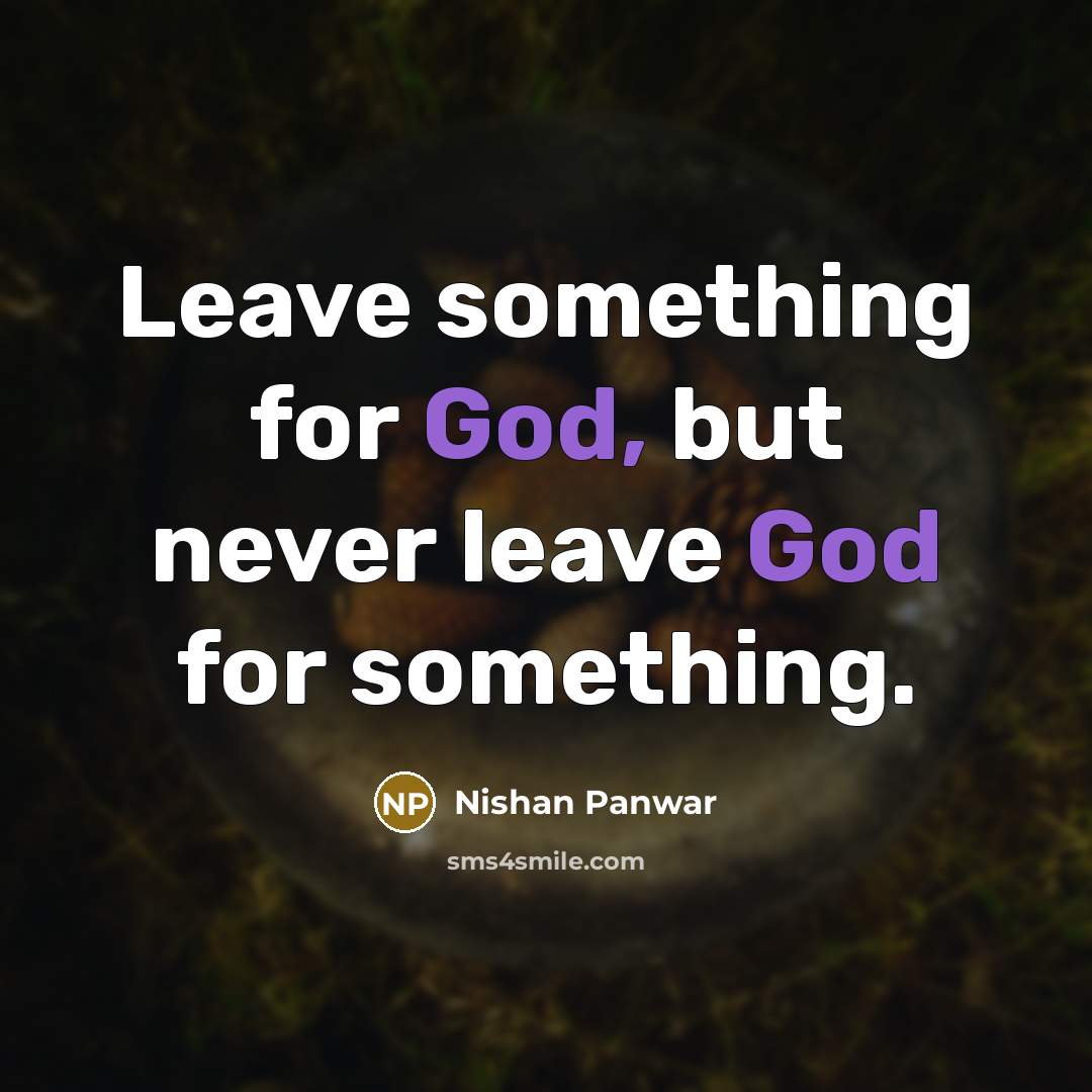 “Leave something for God, but never leave God for something.” quote by Nishan Panwar