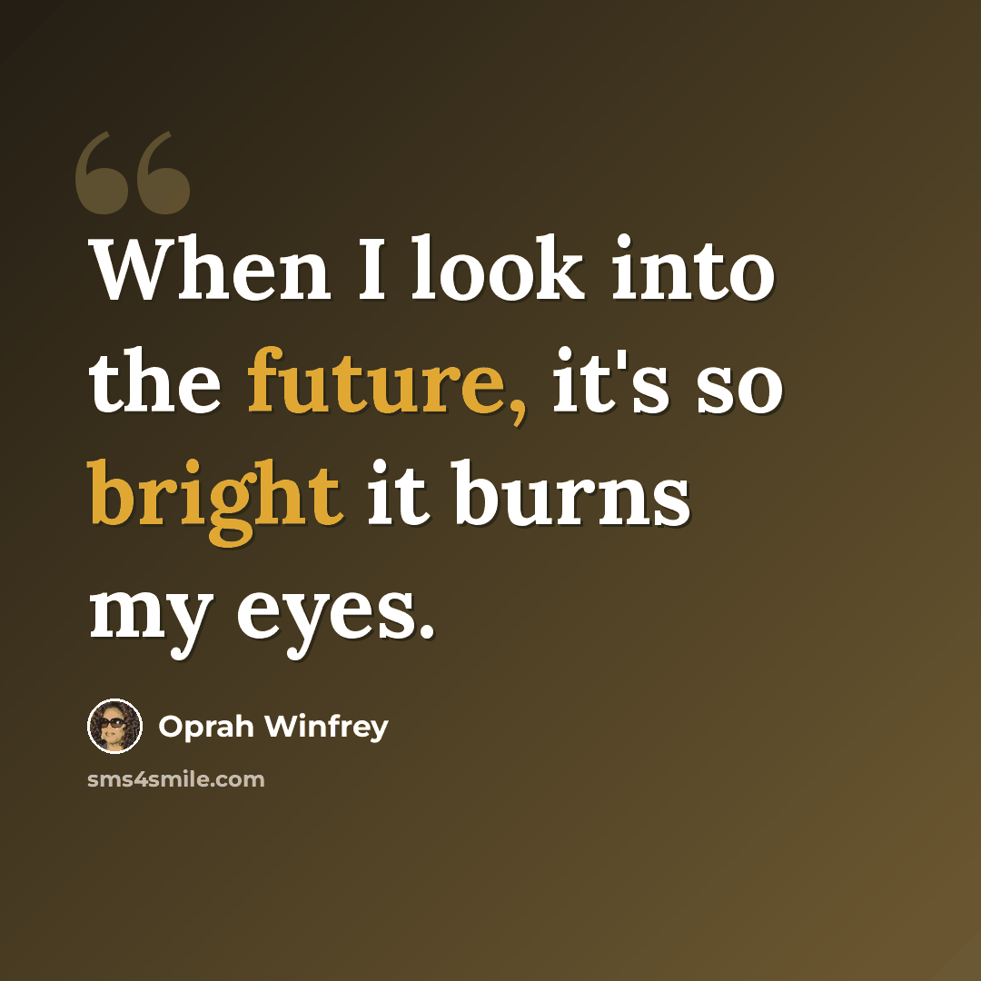 “When I look into the future, it's so bright it burns my eyes.” quote by Oprah Winfrey