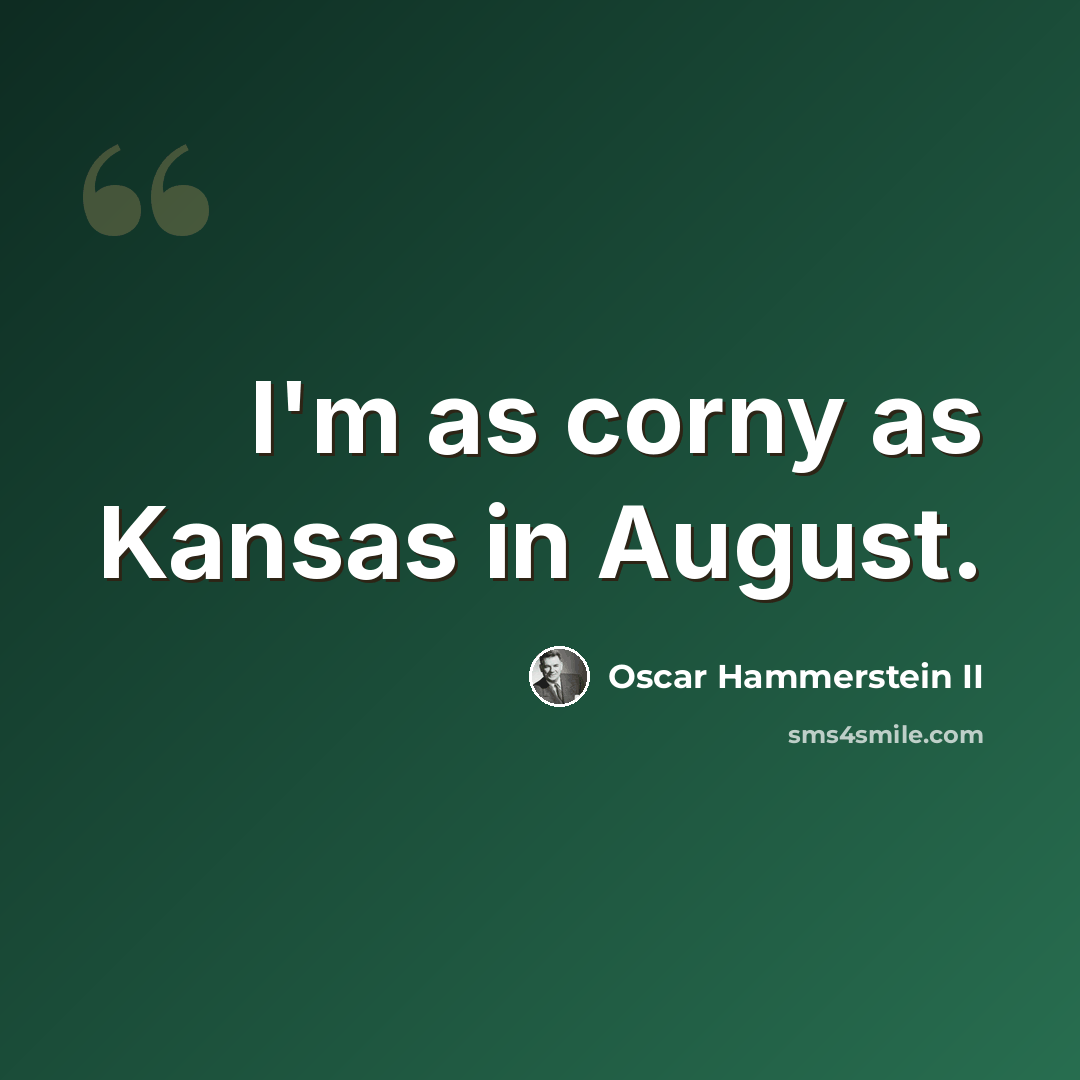 “I'm as corny as Kansas in August.” quote by Oscar Hammerstein II