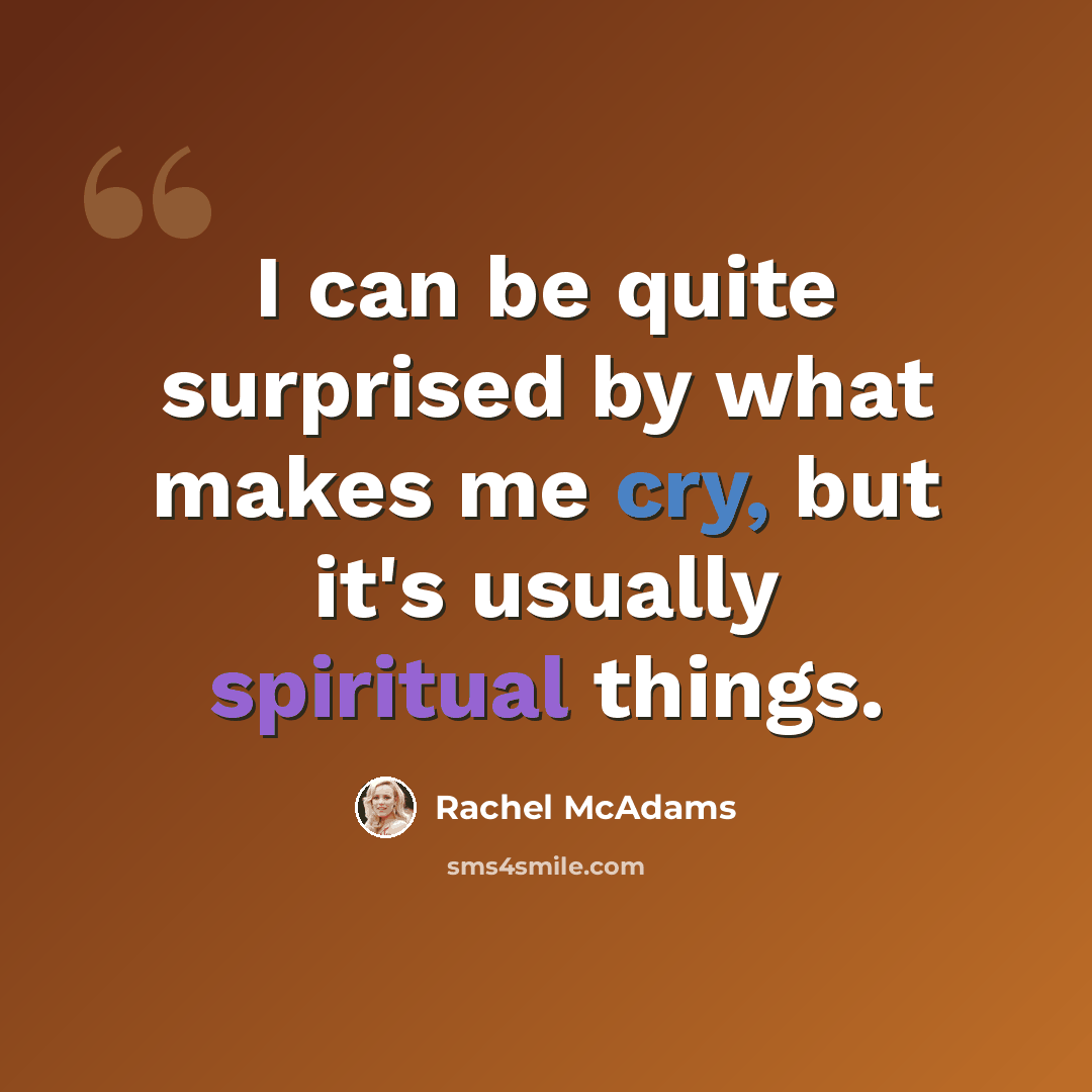 “I can be quite surprised by what makes me cry, but it's usually spiritual things.” quote by Rachel McAdams
