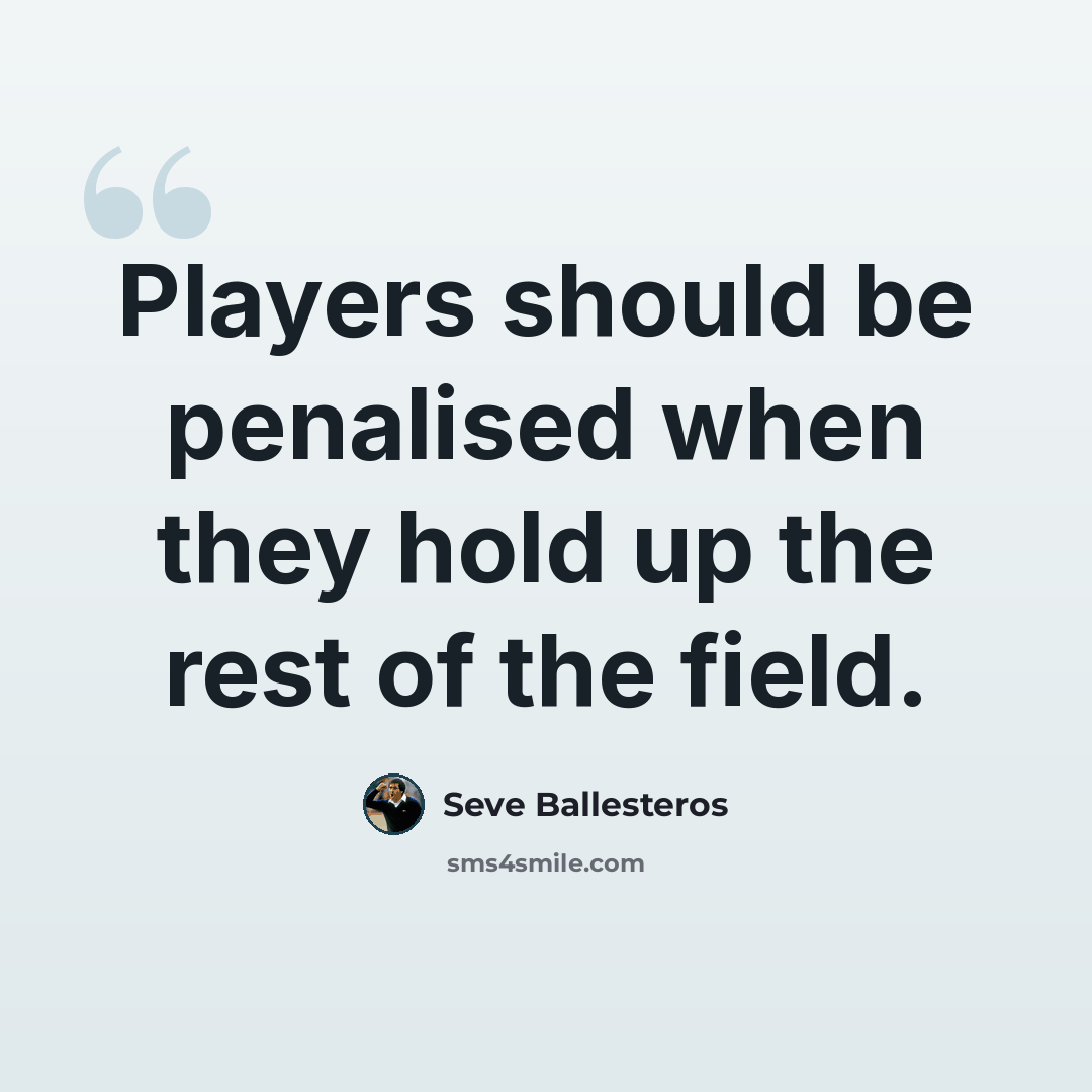 “Players should be penalised when they hold up the rest of the field.” quote by Seve Ballesteros