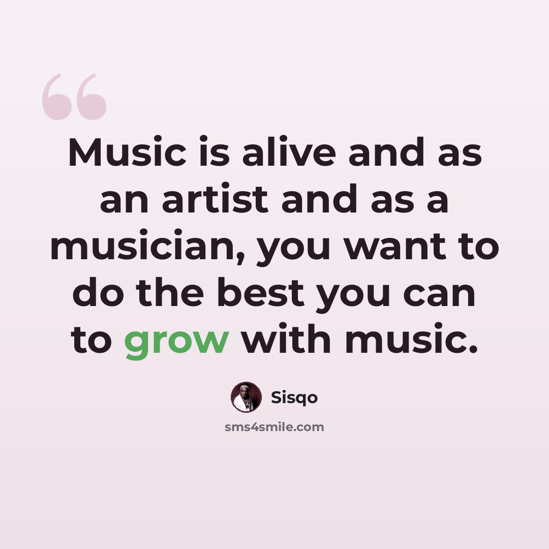 “Music is alive and as an artist and as a musician, you want to do the best you can to grow with music.” quote by Sisqo