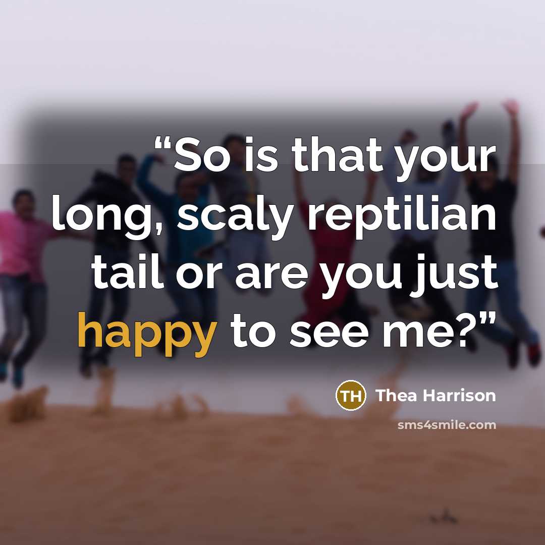“So is that your long, scaly reptilian tail or are you just happy to see me?” quote by Thea Harrison