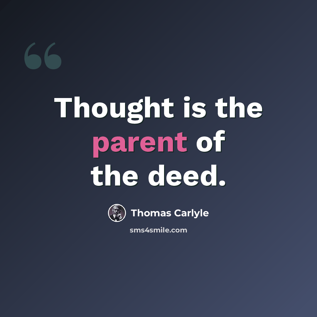 “Thought is the parent of the deed.” quote by Thomas Carlyle