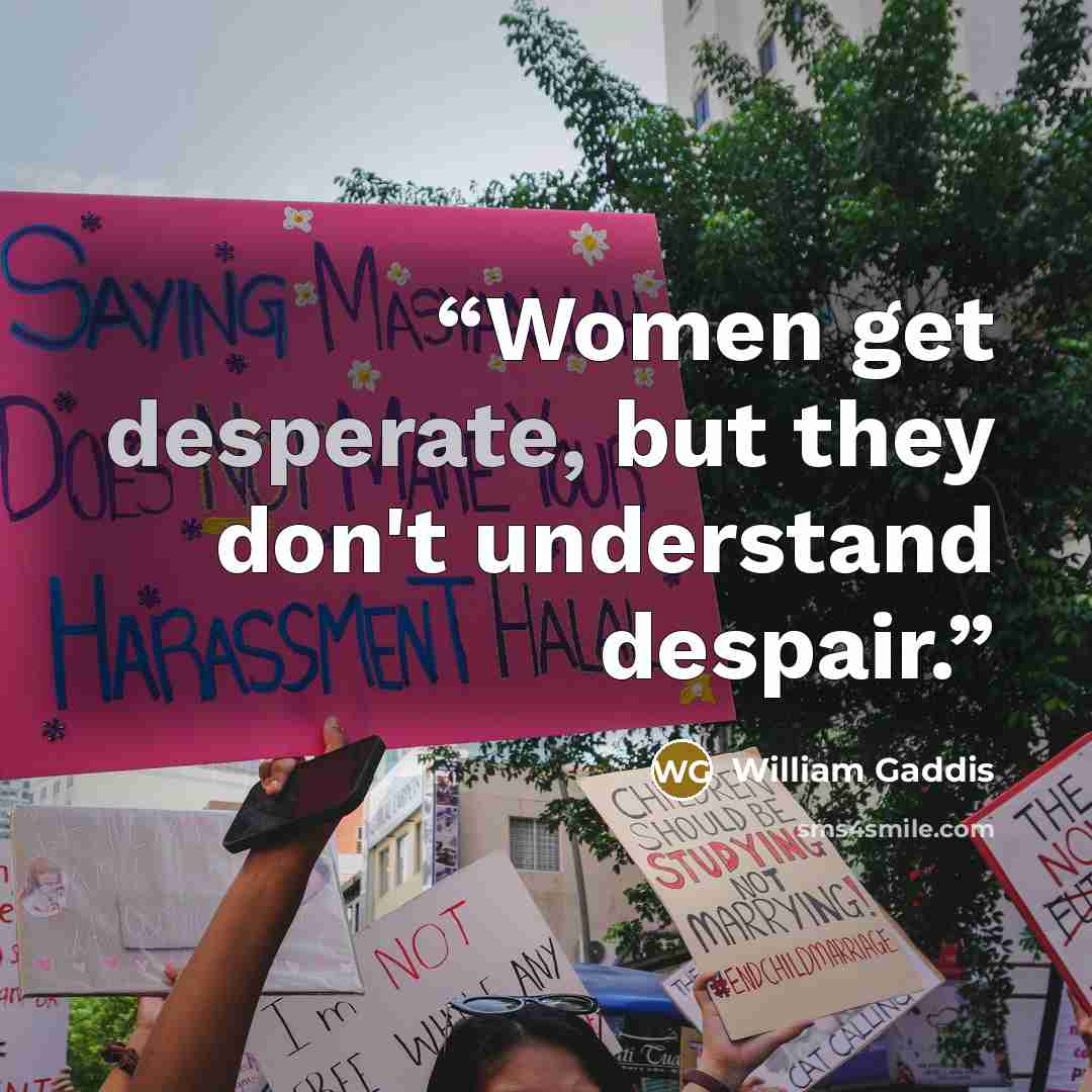 “Women get desperate, but they don't understand despair.” quote by William Gaddis
