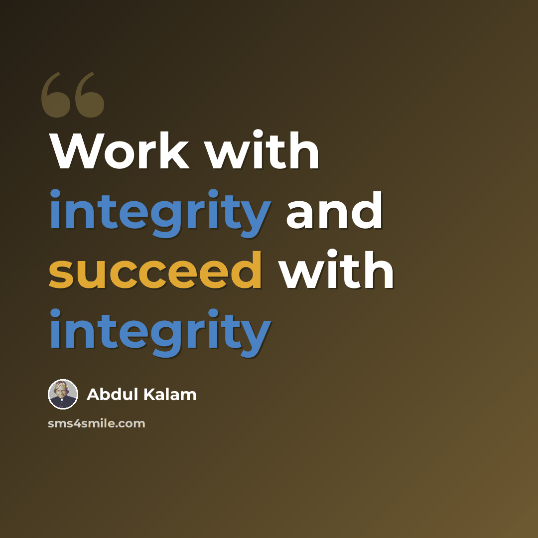 “Work with integrity and succeed with integrity” quote by Abdul Kalam