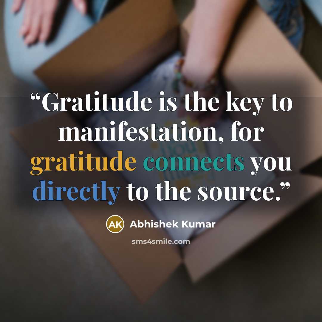 “Gratitude is the key to manifestation, for gratitude connects you directly to the source.” quote by Abhishek Kumar