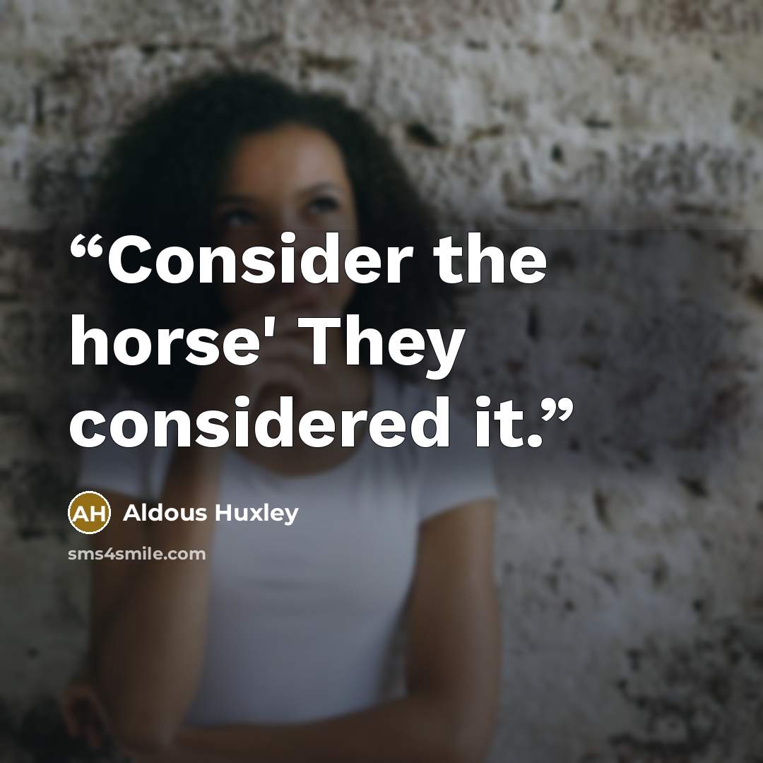 “Consider the horse' They considered it.” quote by Aldous Huxley