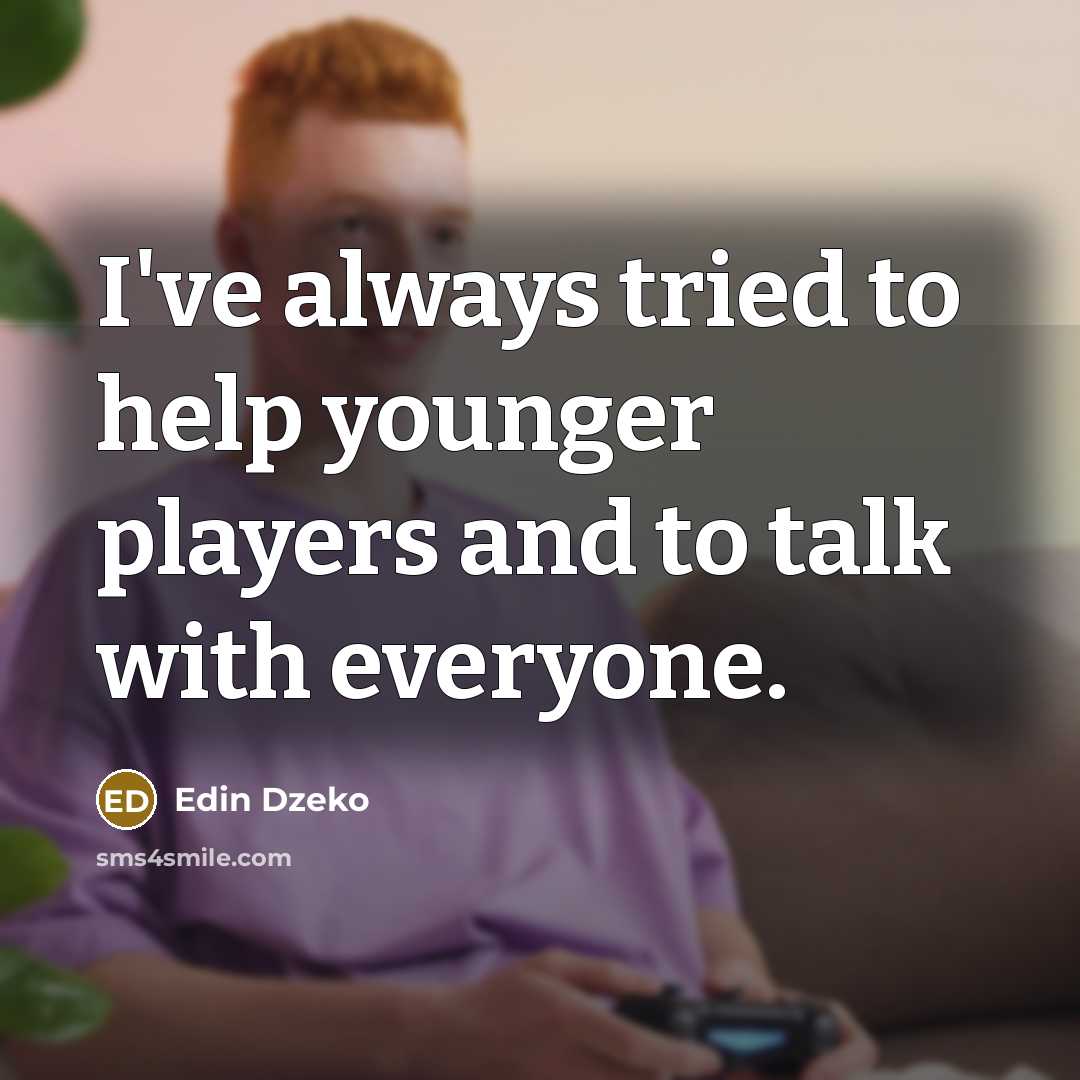 “I've always tried to help younger players and to talk with everyone.” quote by Edin Dzeko