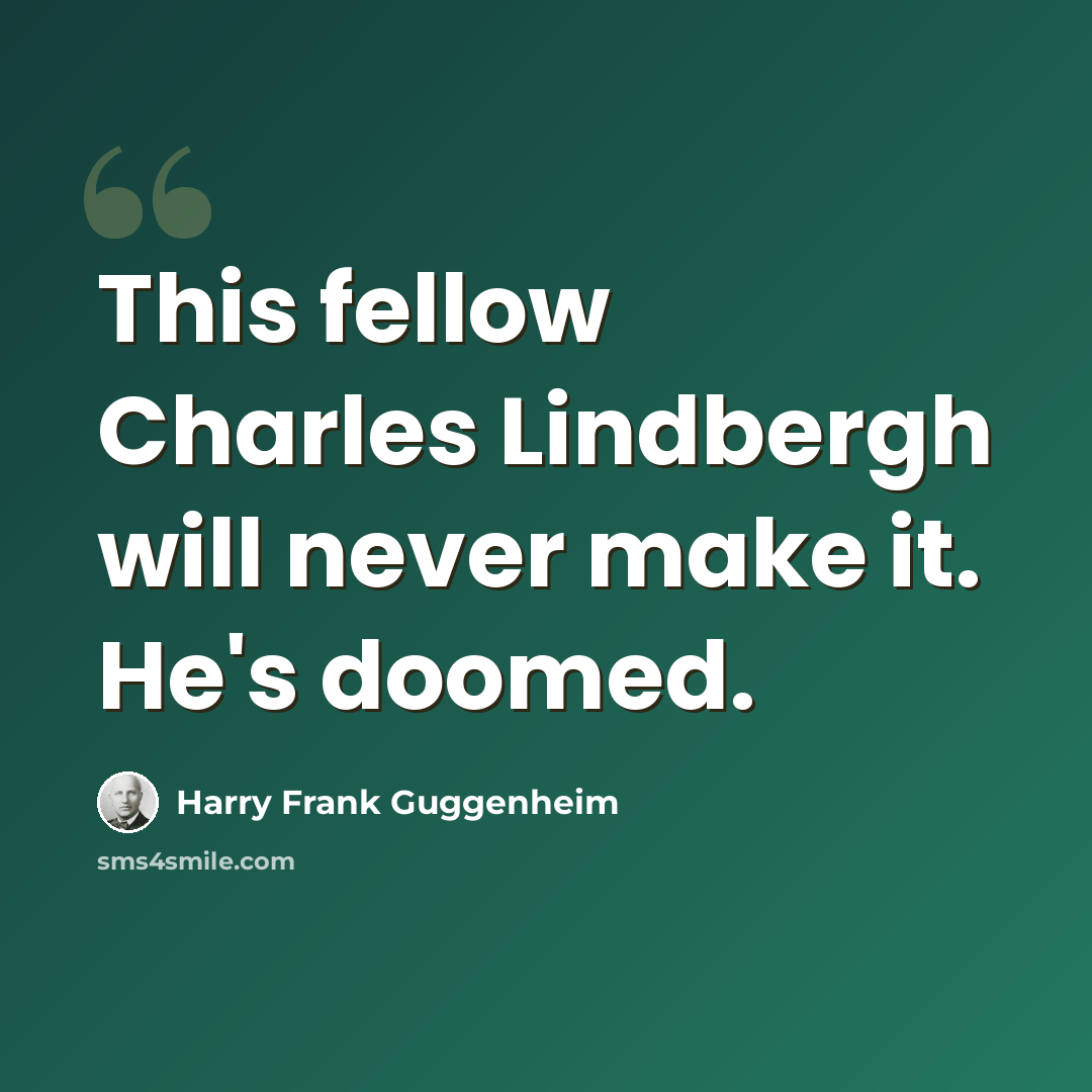 “This fellow Charles Lindbergh will never make it. He's doomed.” quote by Harry Frank Guggenheim