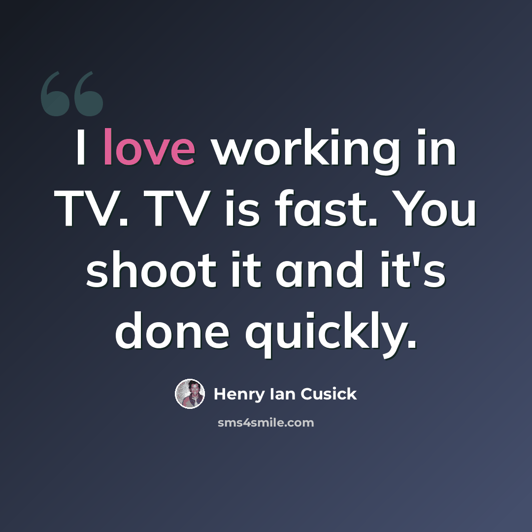 “I love working in TV. TV is fast. You shoot it and it's done quickly.” quote by Henry Ian Cusick