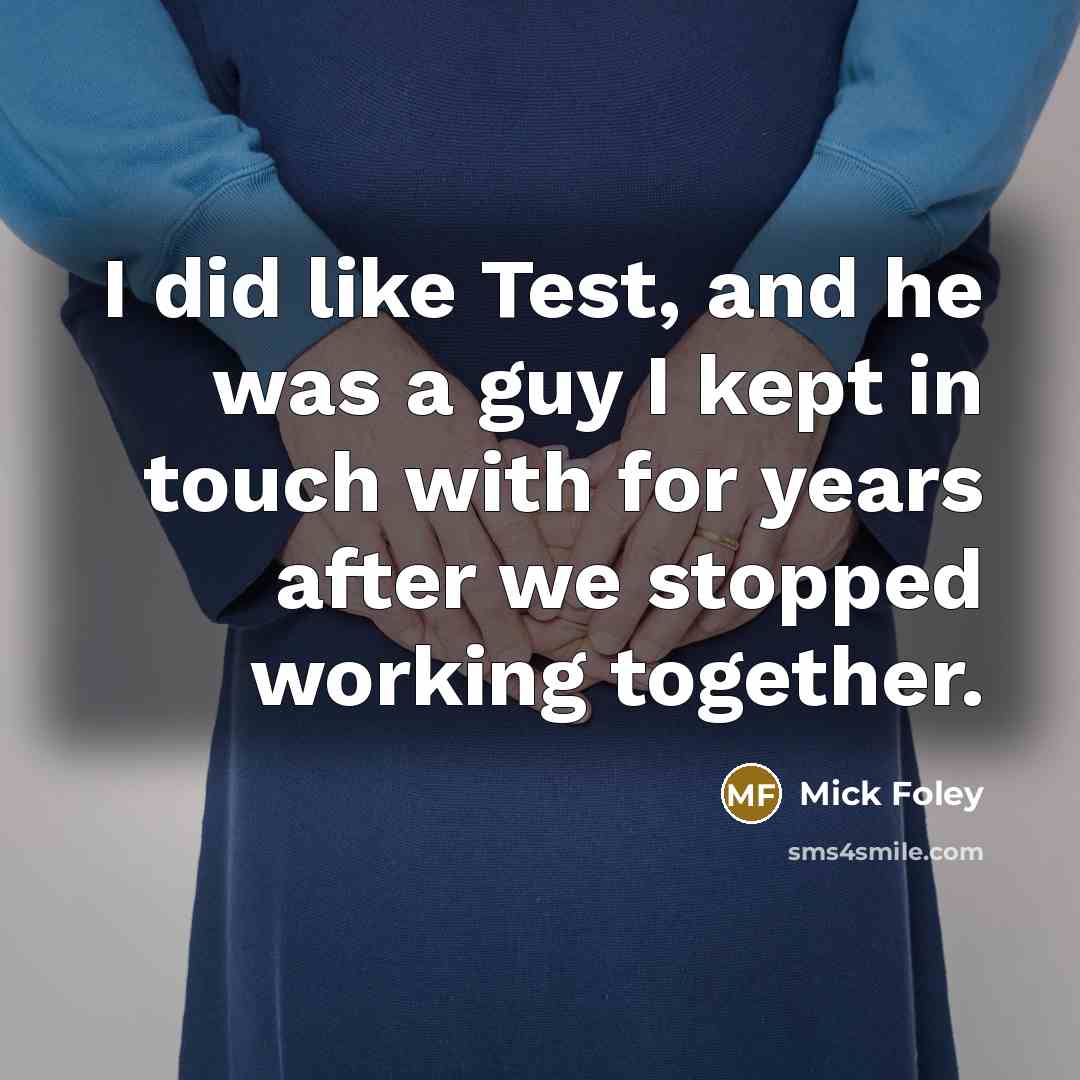 “I did like Test, and he was a guy I kept in touch with for years after we stopped working together.” quote by Mick Foley