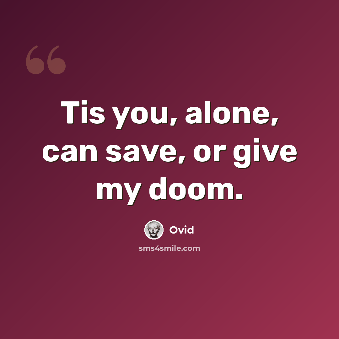 “Tis you, alone, can save, or give my doom.” quote by Ovid