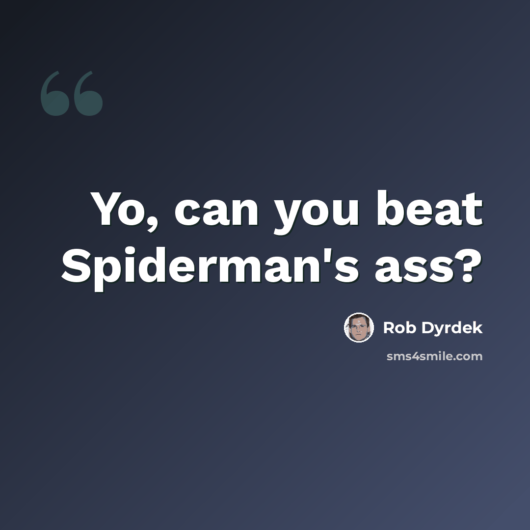 “Yo, can you beat Spiderman's ass?” quote by Rob Dyrdek