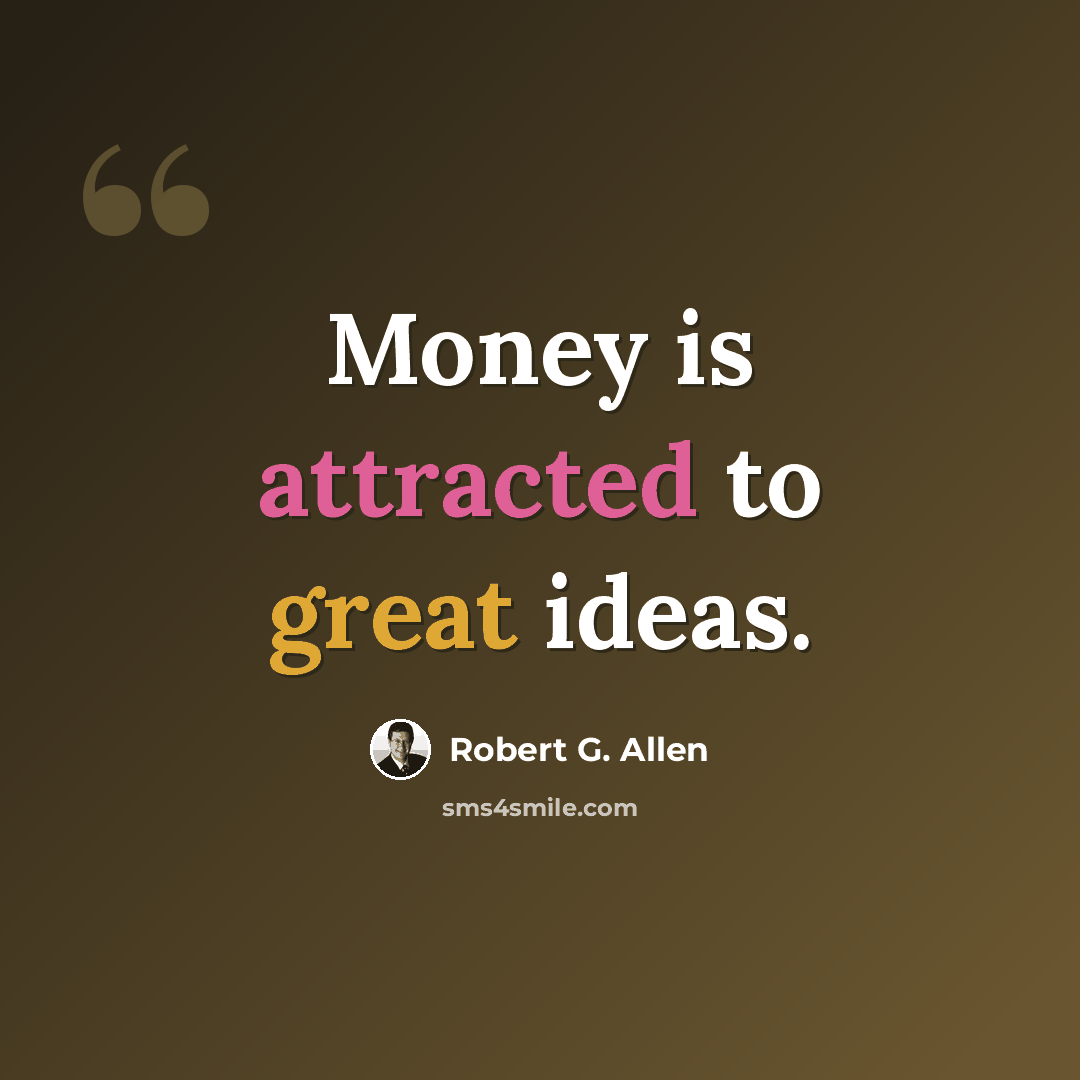 “Money is attracted to great ideas.” quote by Robert G. Allen