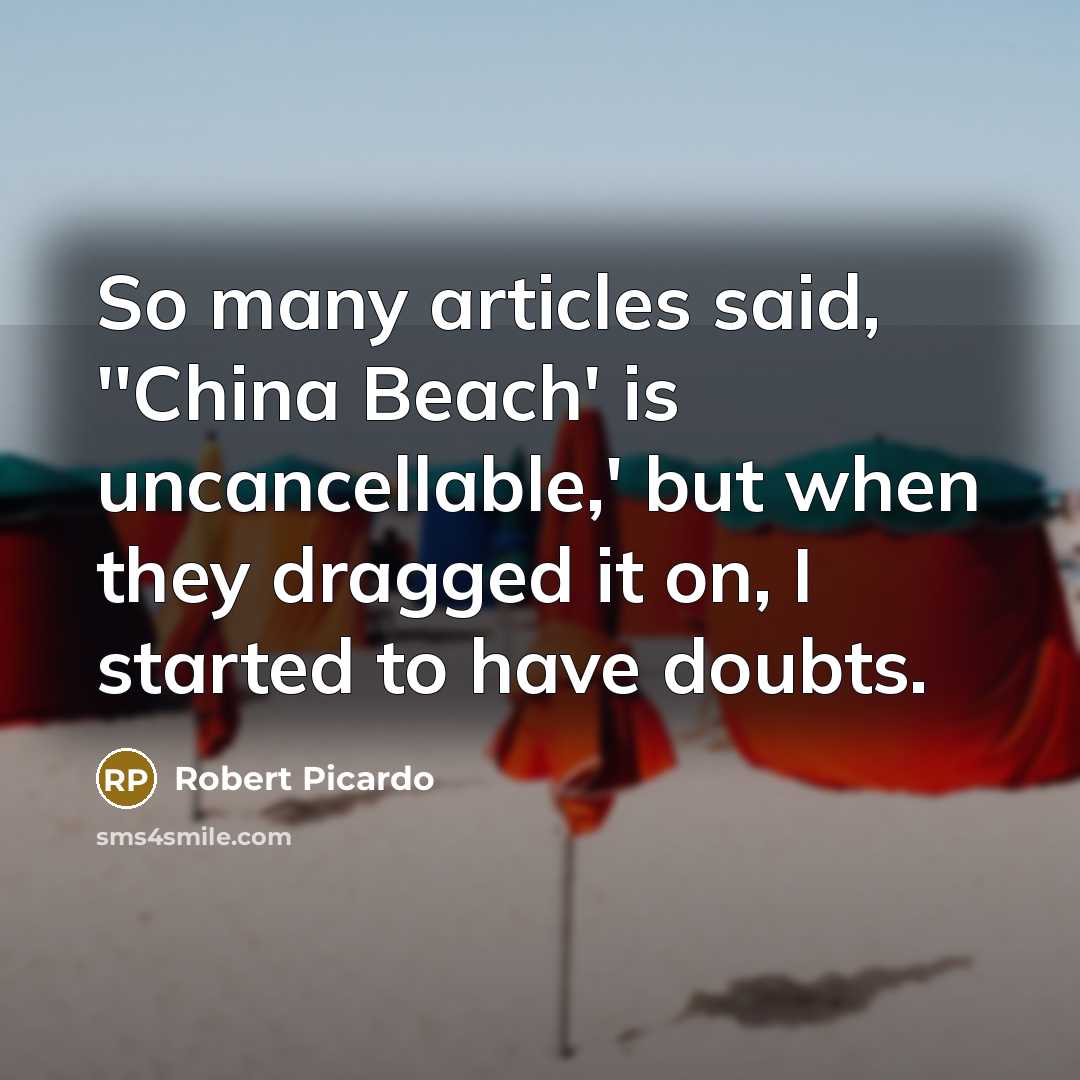 “So many articles said, ''China Beach' is uncancellable,' but when they dragged it on, I started to have doubts.” quote by Robert Picardo