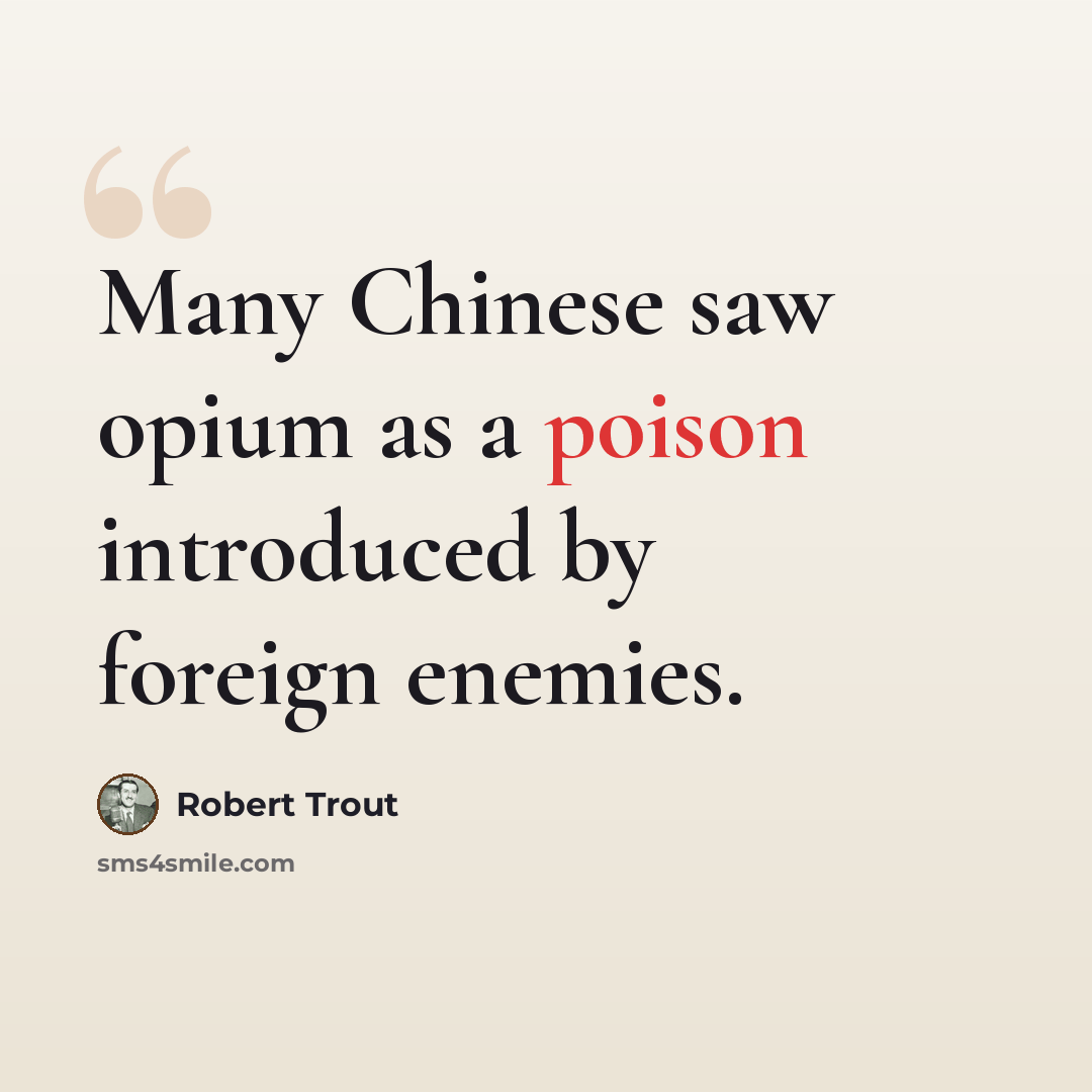 “Many Chinese saw opium as a poison introduced by foreign enemies.” quote by Robert Trout