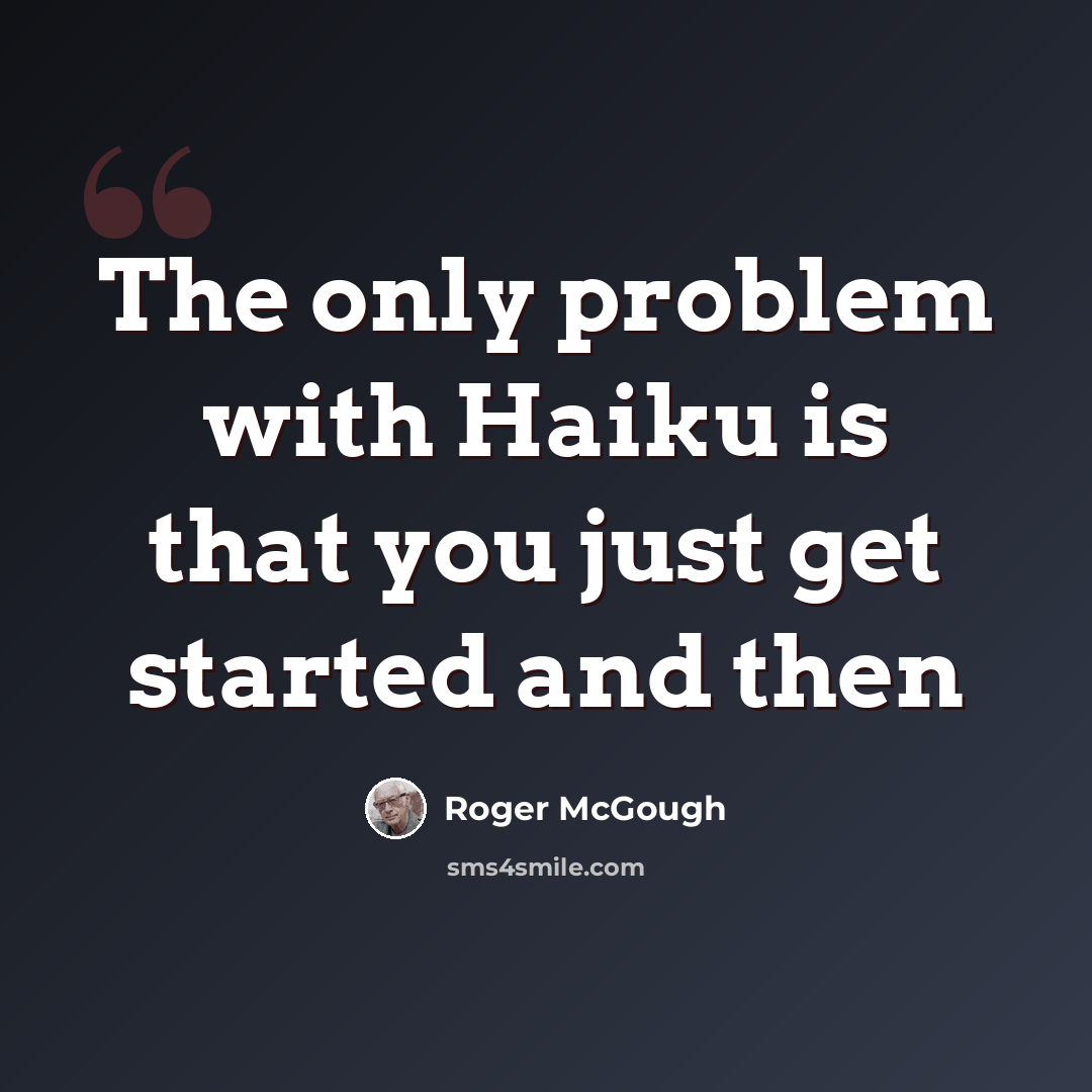 “The only problem with Haiku is that you just get started and then” quote by Roger McGough