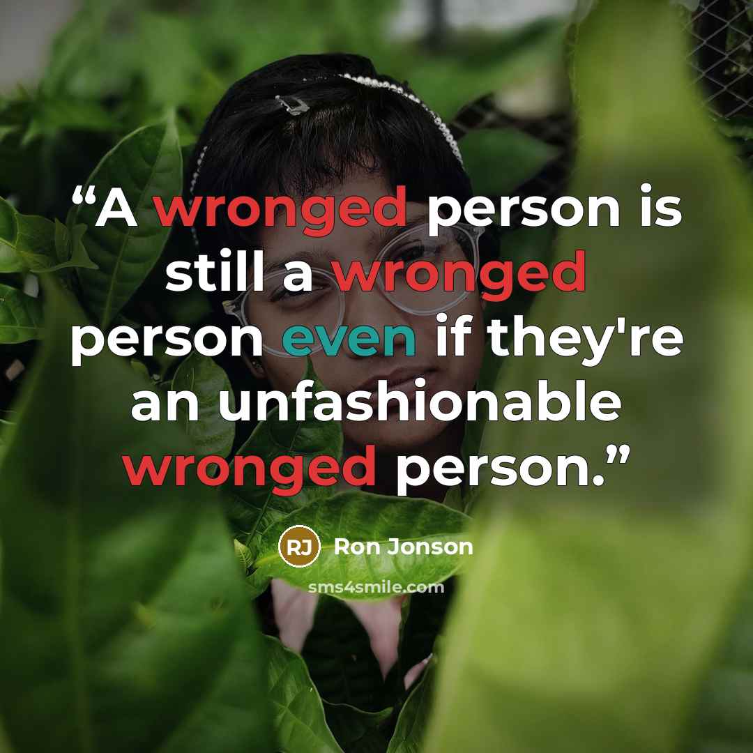 “A wronged person is still a wronged person even if they're an unfashionable wronged person.” quote by Ron Jonson